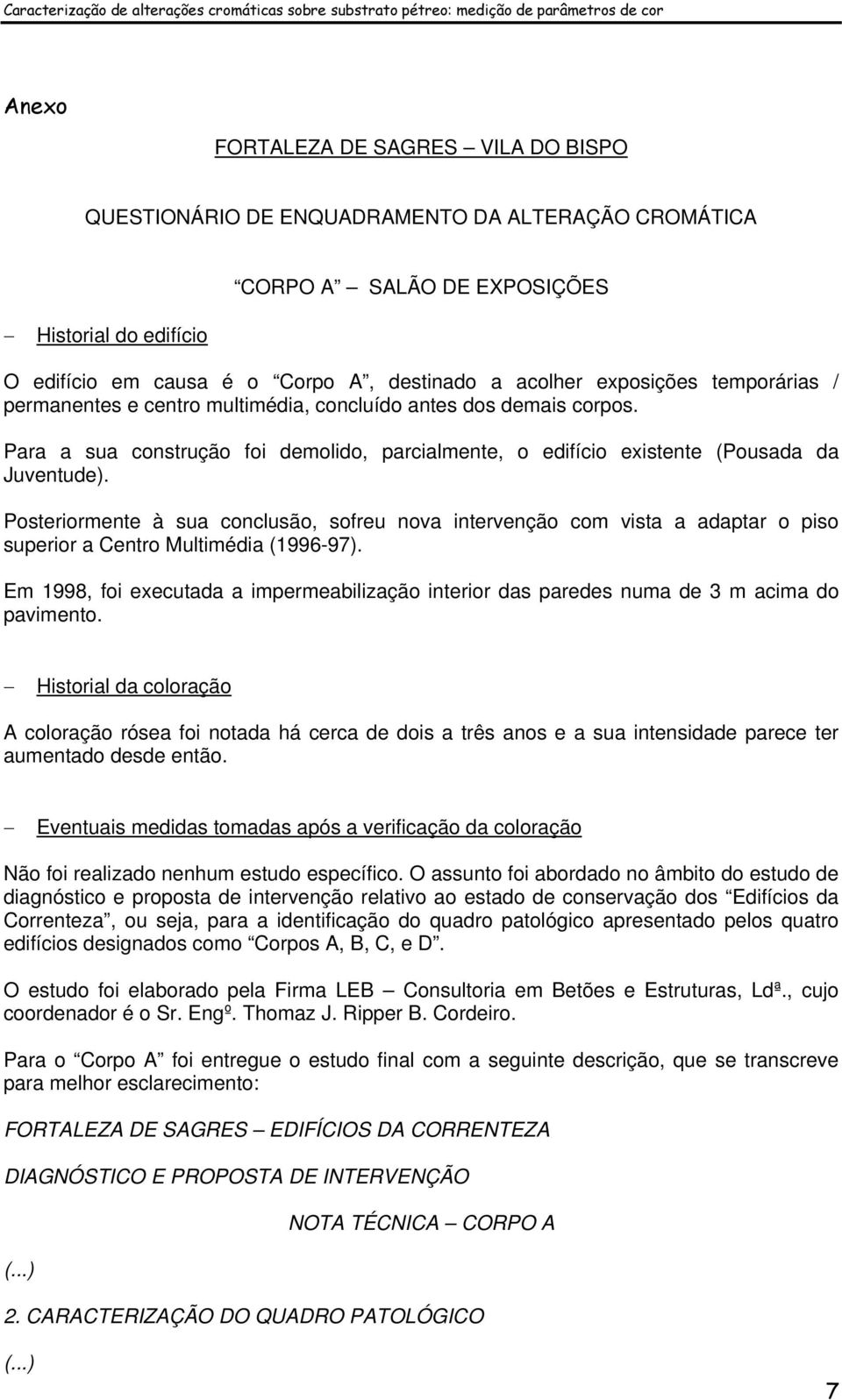 Posteriormente à sua conclusão, sofreu nova intervenção com vista a adaptar o piso superior a Centro Multimédia (1996-97).