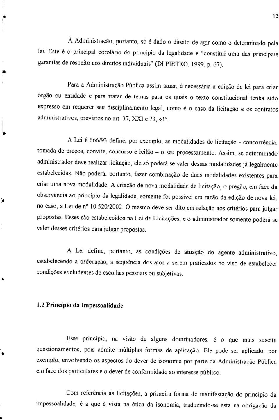 Para a Administração Pública assim atuar, é ncssária a dição d li para criar órgão ou ntidad para tratar d tmas para os quais o txto constitucional tnha sido xprsso m rqurr su disciplinamnto lgal,