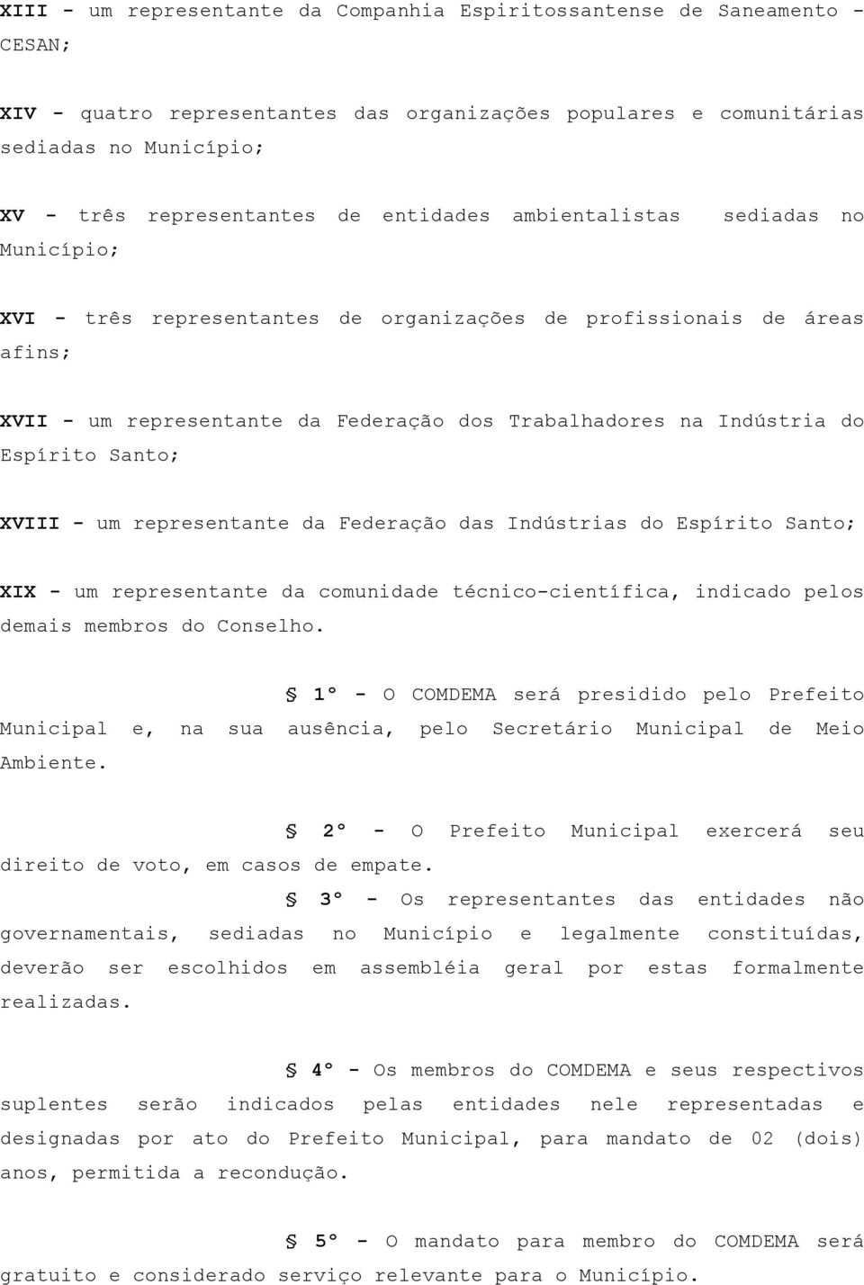 Espírito Santo; XVIII - um representante da Federação das Indústrias do Espírito Santo; XIX - um representante da comunidade técnico-científica, indicado pelos demais membros do Conselho.