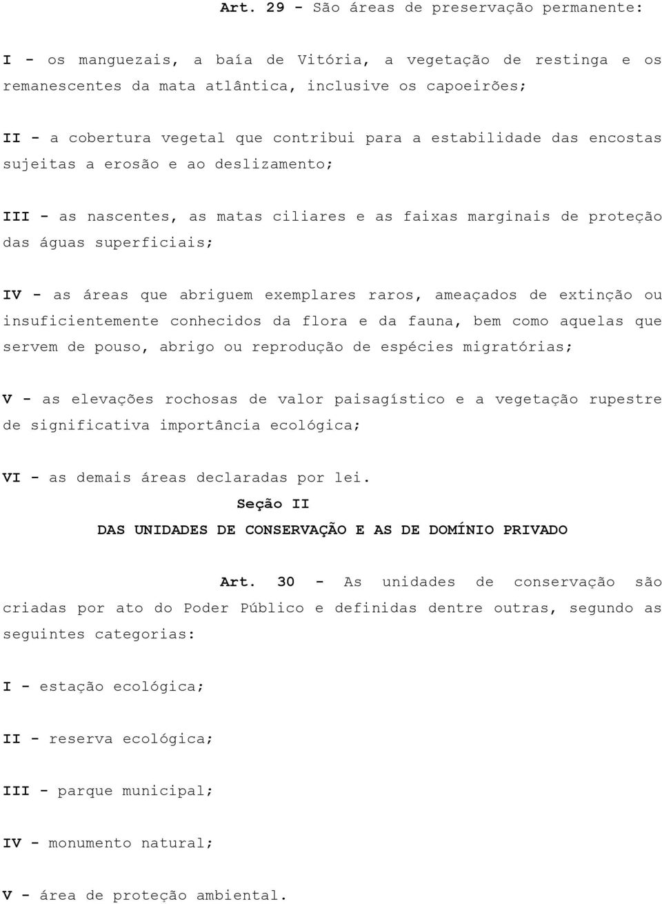 abriguem exemplares raros, ameaçados de extinção ou insuficientemente conhecidos da flora e da fauna, bem como aquelas que servem de pouso, abrigo ou reprodução de espécies migratórias; V - as