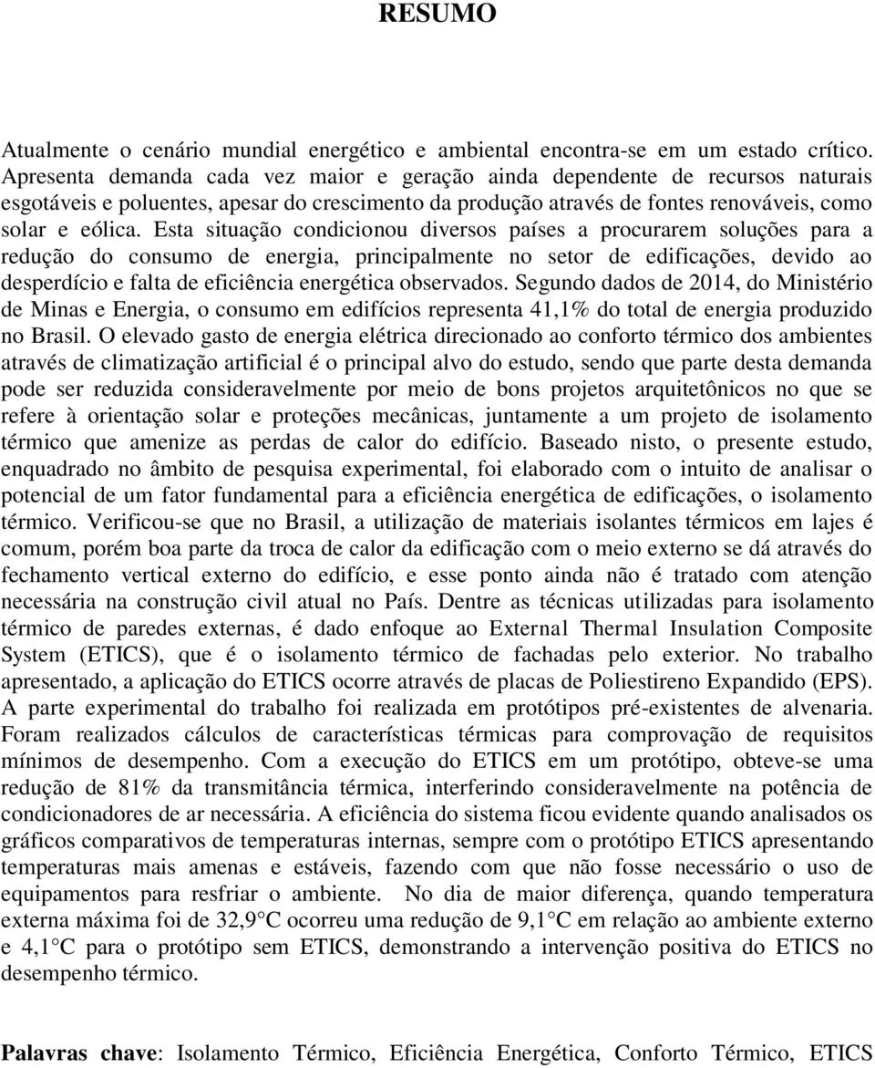 Esta situação condicionou diversos países a procurarem soluções para a redução do consumo de energia, principalmente no setor de edificações, devido ao desperdício e falta de eficiência energética