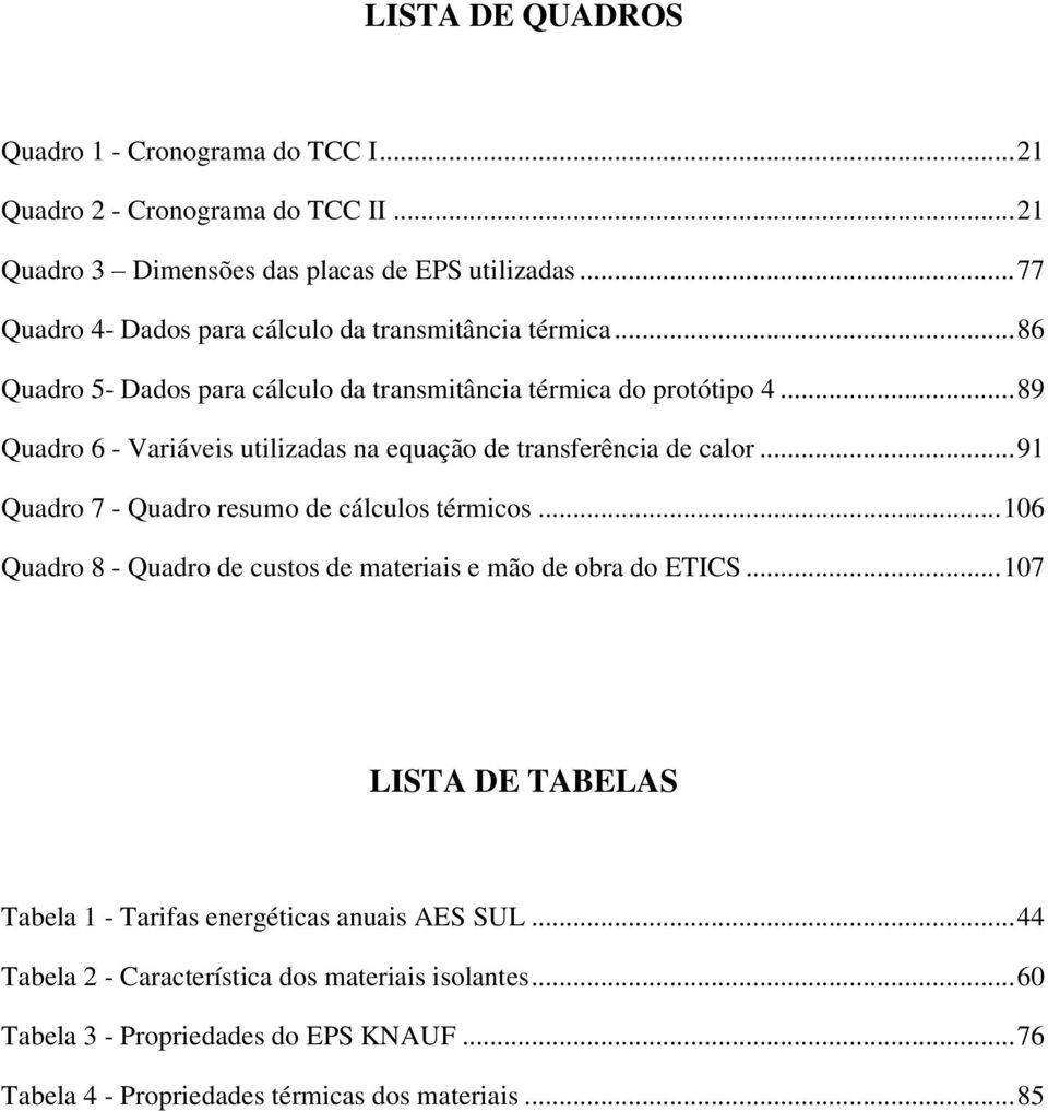 .. 89 Quadro 6 - Variáveis utilizadas na equação de transferência de calor... 91 Quadro 7 - Quadro resumo de cálculos térmicos.