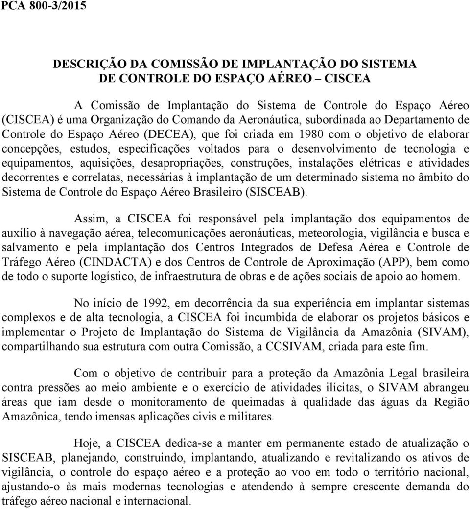 desenvolvimento de tecnologia e equipamentos, aquisições, desapropriações, construções, instalações elétricas e atividades decorrentes e correlatas, necessárias à implantação de um determinado