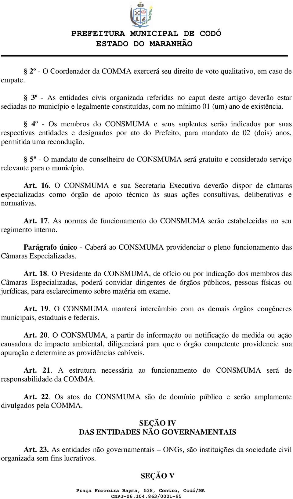 4º - Os membros do CONSMUMA e seus suplentes serão indicados por suas respectivas entidades e designados por ato do Prefeito, para mandato de 02 (dois) anos, permitida uma recondução.