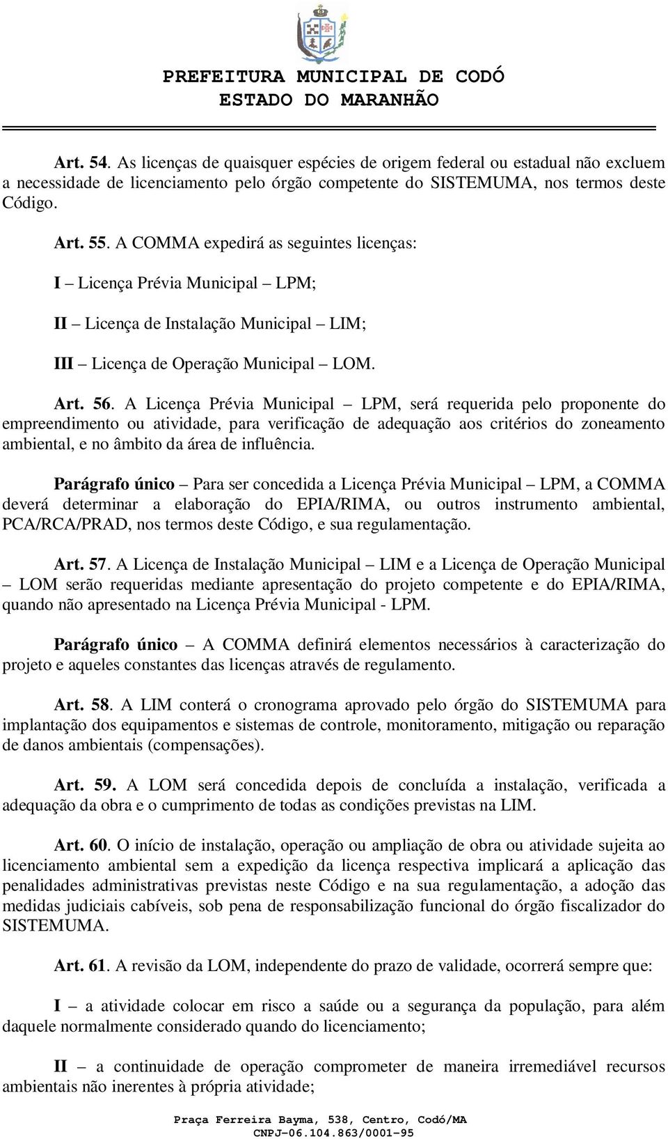 A Licença Prévia Municipal LPM, será requerida pelo proponente do empreendimento ou atividade, para verificação de adequação aos critérios do zoneamento ambiental, e no âmbito da área de influência.