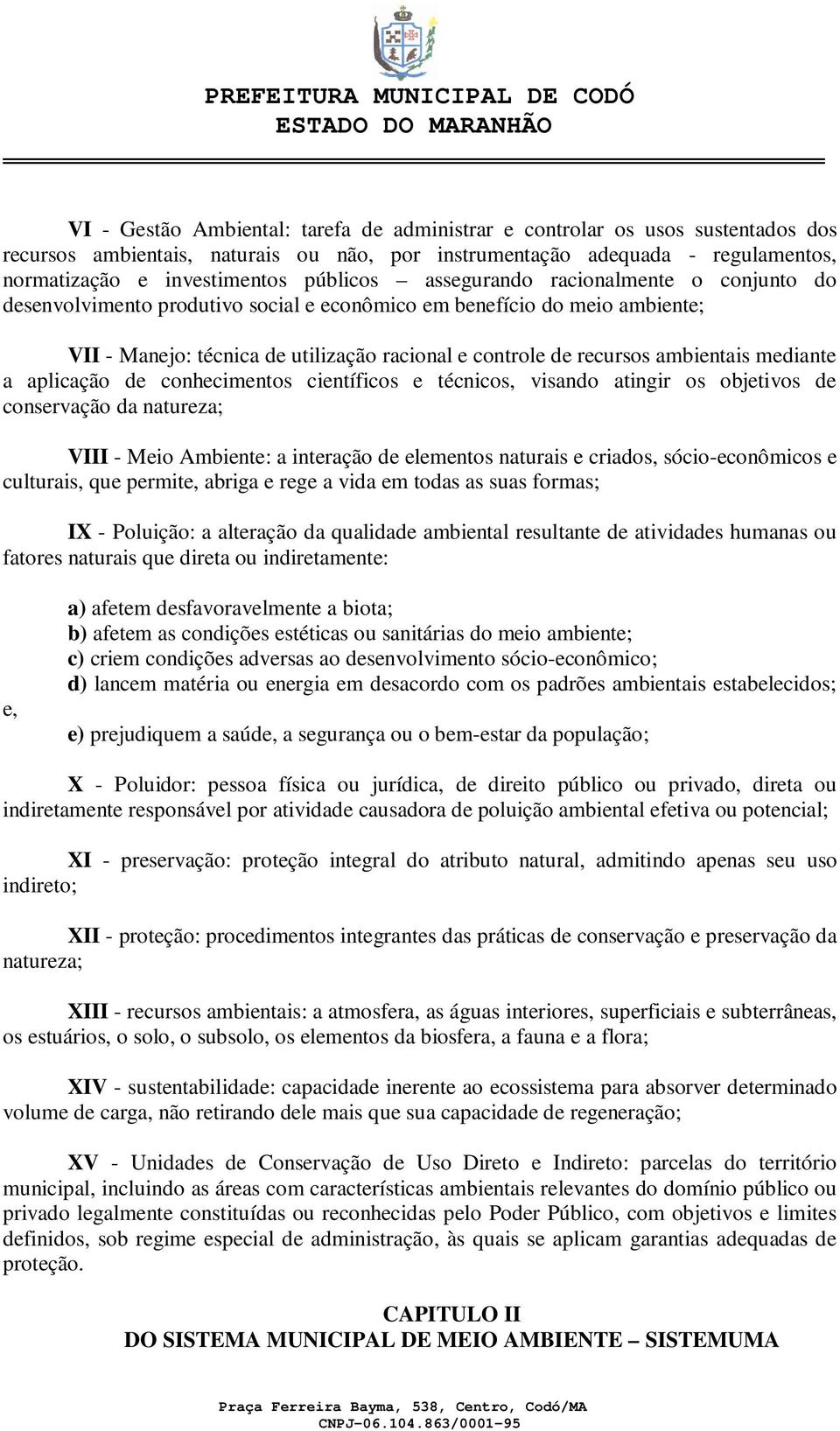 ambientais mediante a aplicação de conhecimentos científicos e técnicos, visando atingir os objetivos de conservação da natureza; VIII - Meio Ambiente: a interação de elementos naturais e criados,