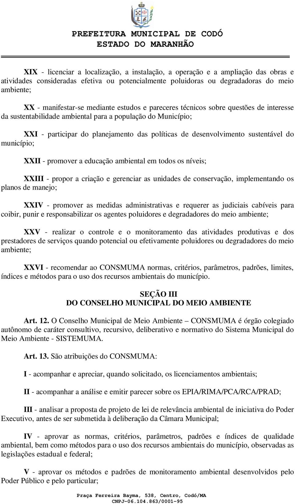 sustentável do município; XXII - promover a educação ambiental em todos os níveis; XXIII - propor a criação e gerenciar as unidades de conservação, implementando os planos de manejo; XXIV - promover