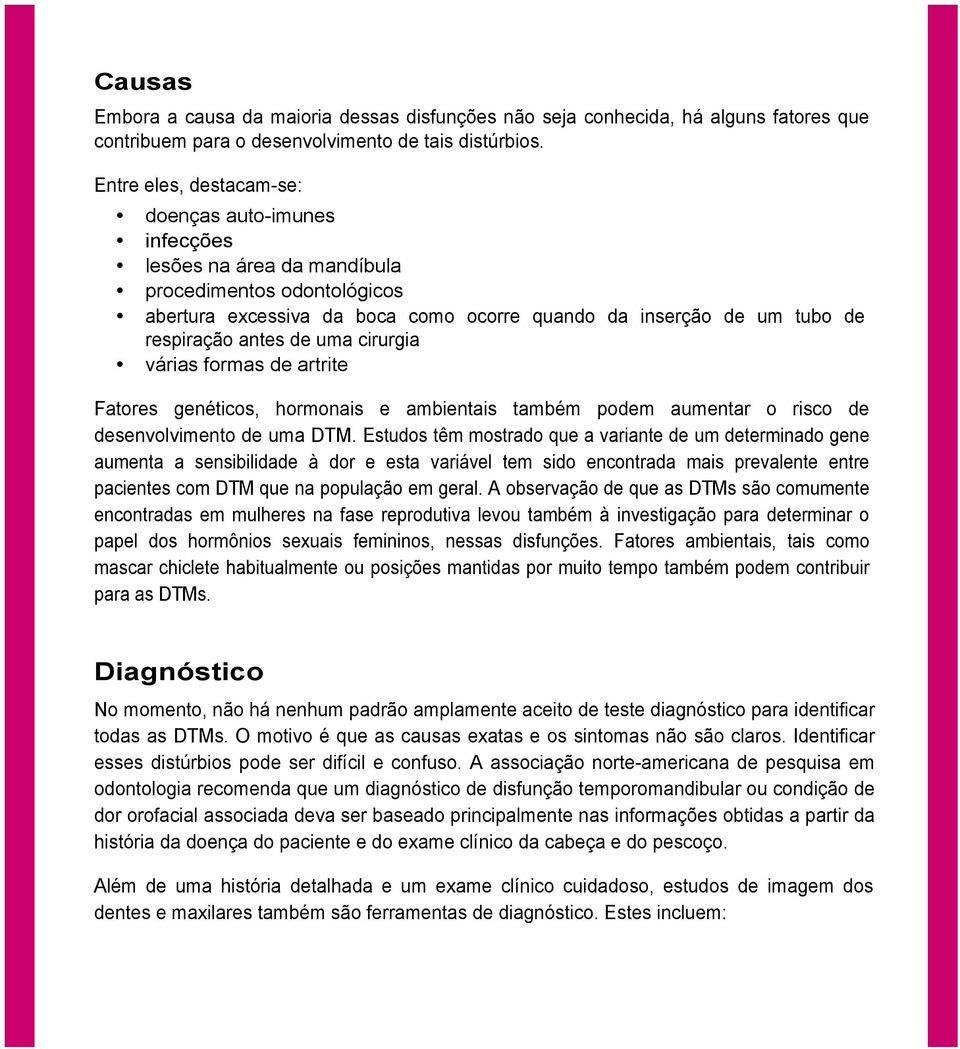 de uma cirurgia várias formas de artrite Fatores genéticos, hormonais e ambientais também podem aumentar o risco de desenvolvimento de uma DTM.