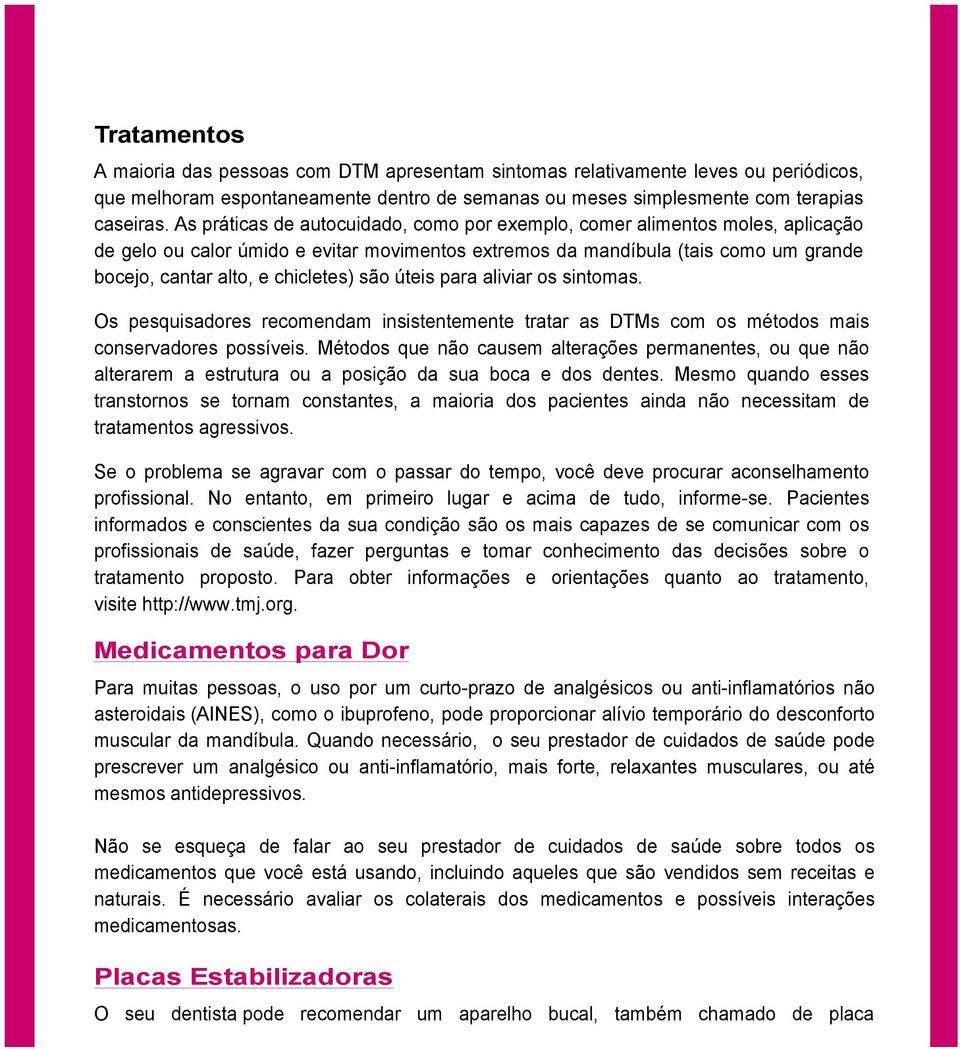 são úteis para aliviar os sintomas. Os pesquisadores recomendam insistentemente tratar as DTMs com os métodos mais conservadores possíveis.