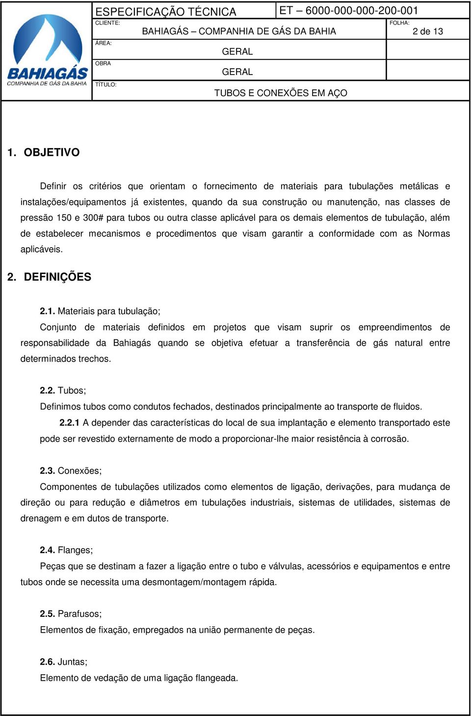 pressão 150 e 300# para tubos ou outra classe aplicável para os demais elementos de tubulação, além de estabelecer mecanismos e procedimentos que visam garantir a conformidade com as Normas