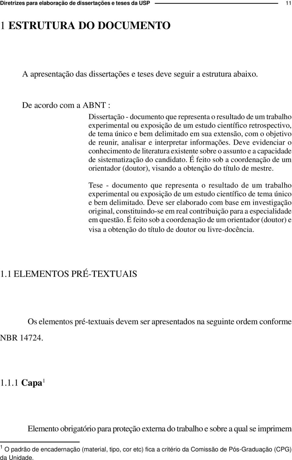 o objetivo de reuir, aalisar e iterpretar iformações. Deve evideciar o cohecimeto de literatura existete sobre o assuto e a capacidade de sistematização do cadidato.