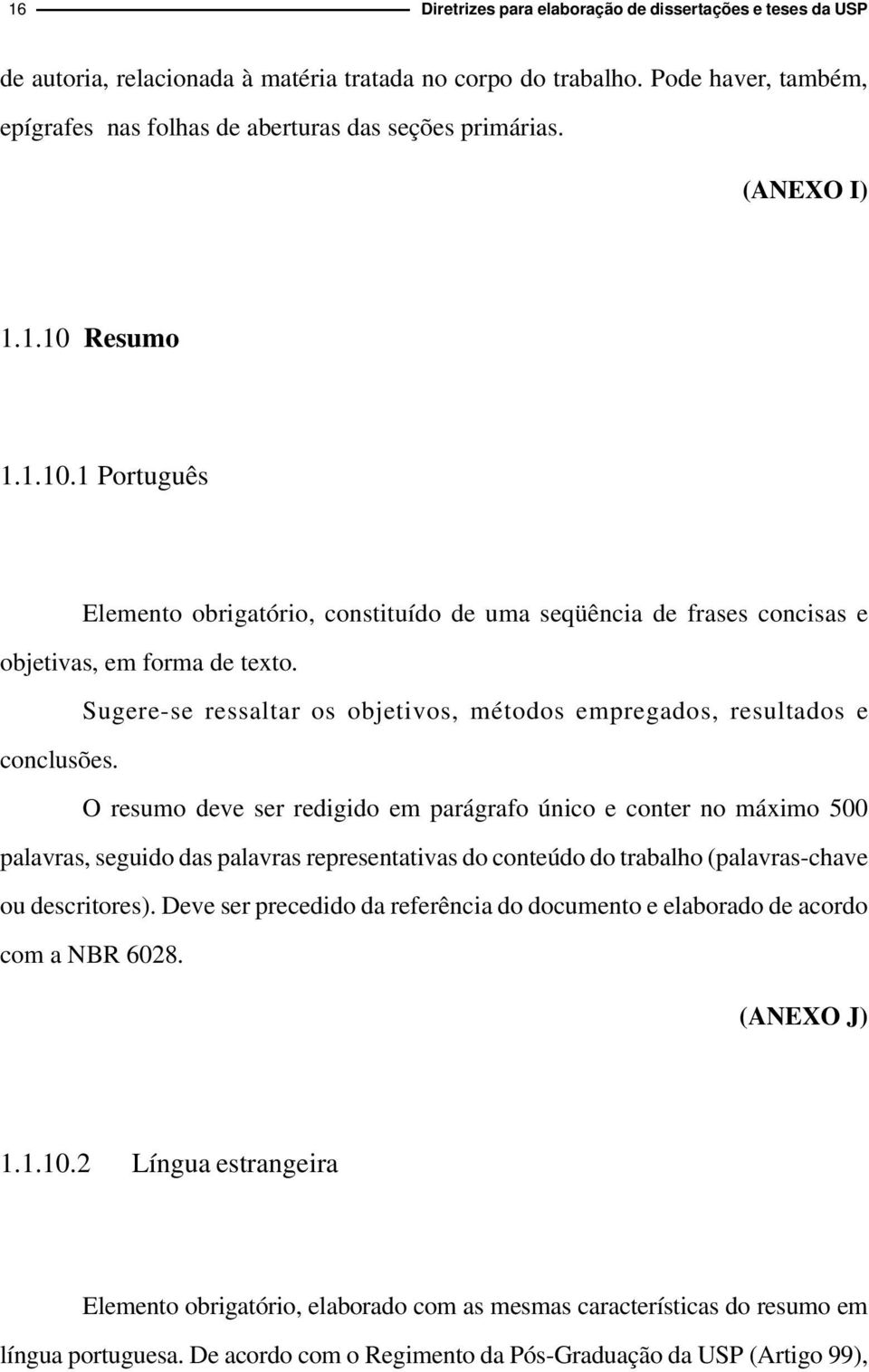 Sugere-se ressaltar os objetivos, métodos empregados, resultados e coclusões.