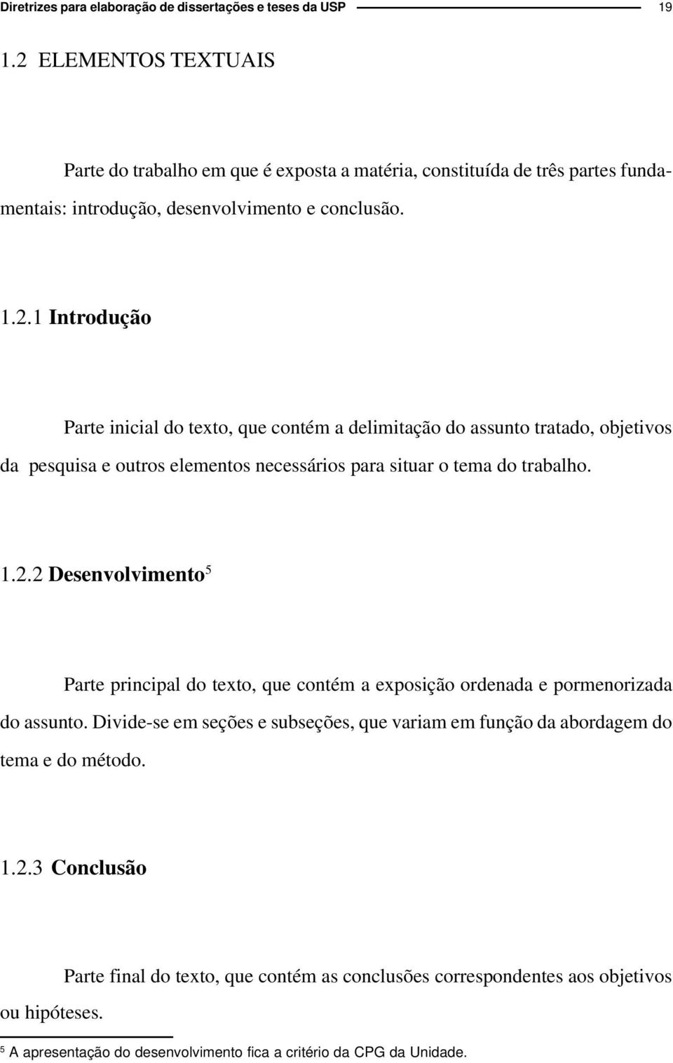 1.2.2 Desevolvimeto 5 Parte pricipal do texto, que cotém a exposição ordeada e pormeorizada do assuto.