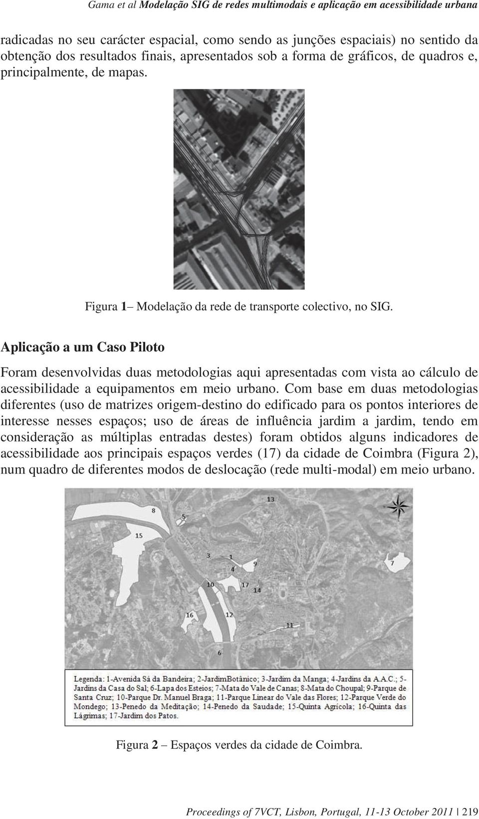 Aplicação a um Caso Piloto Foram desenvolvidas duas metodologias aqui apresentadas com vista ao cálculo de acessibilidade a equipamentos em meio urbano.