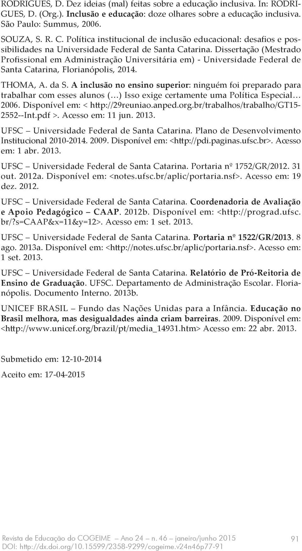 Dissertação (Mestrado Profissional em Administração Universitária em) - Universidade Federal de Santa Catarina, Florianópolis, 2014. THOMA, A. da S.