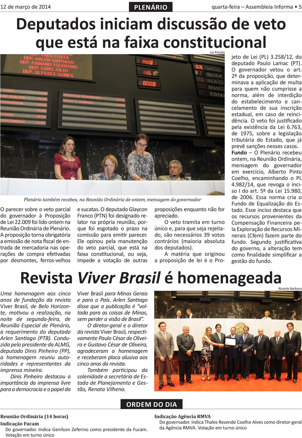 A proposição torna obrigatória a emissão de nota fiscal de entrada de mercadoria nas operações de compra efetivadas por desmontes, ferros-velhos Revista Viver Brasil é homenageada Uma homenagem aos