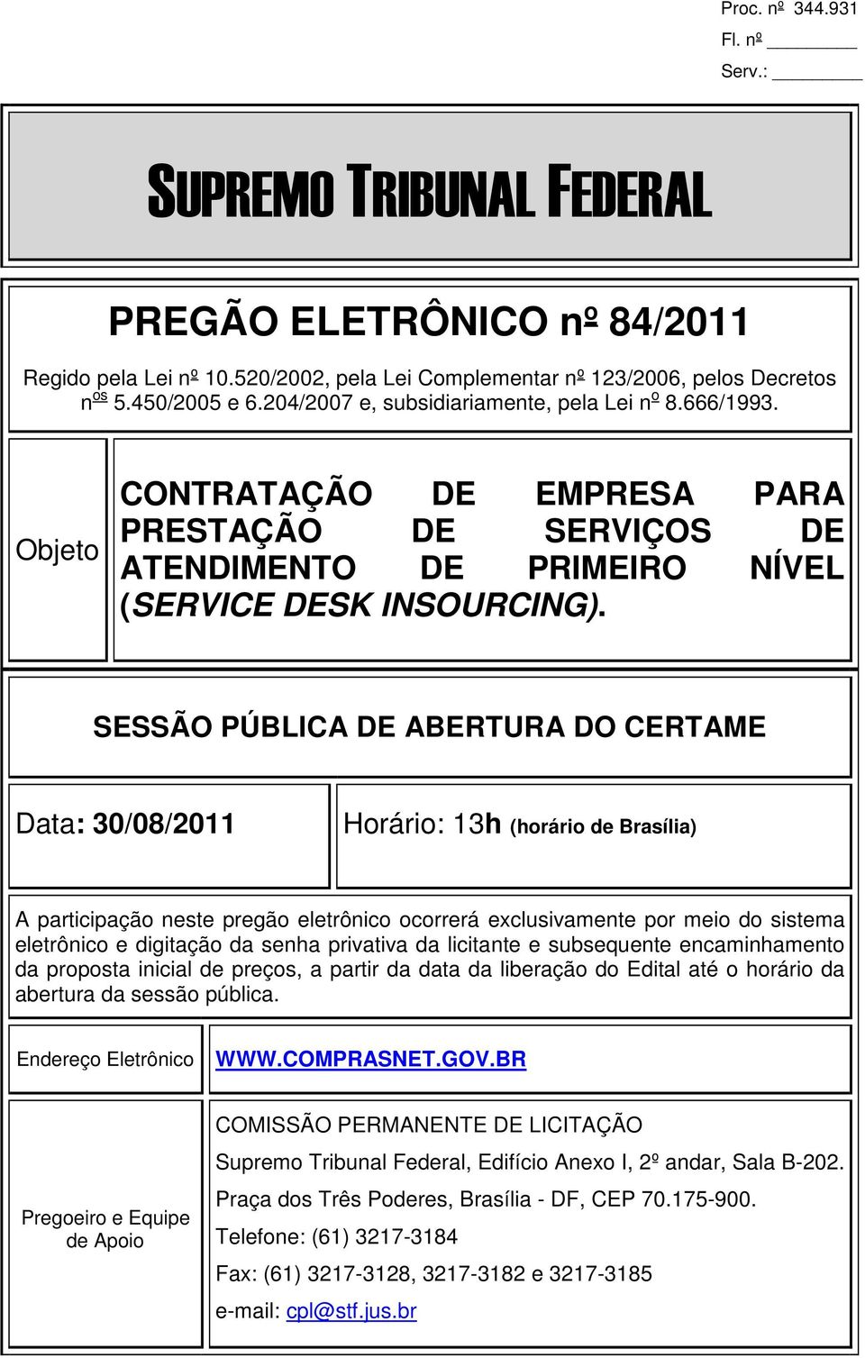 SESSÃO PÚBLICA DE ABERTURA DO CERTAME Data: 30/08/2011 Horário: 13h (horário de Brasília) A participação neste pregão eletrônico ocorrerá exclusivamente por meio do sistema eletrônico e digitação da