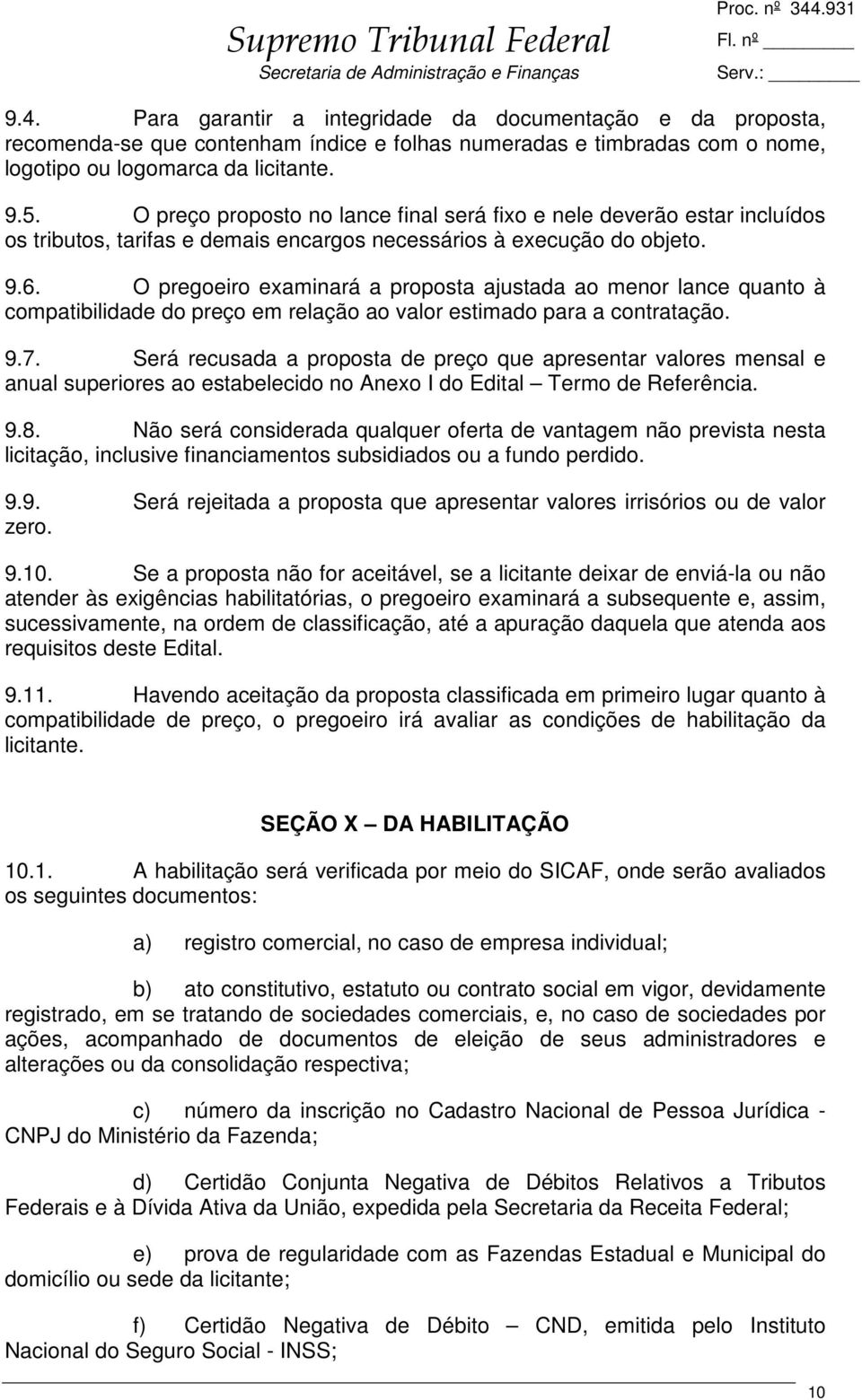 O pregoeiro examinará a proposta ajustada ao menor lance quanto à compatibilidade do preço em relação ao valor estimado para a contratação. 9.7.