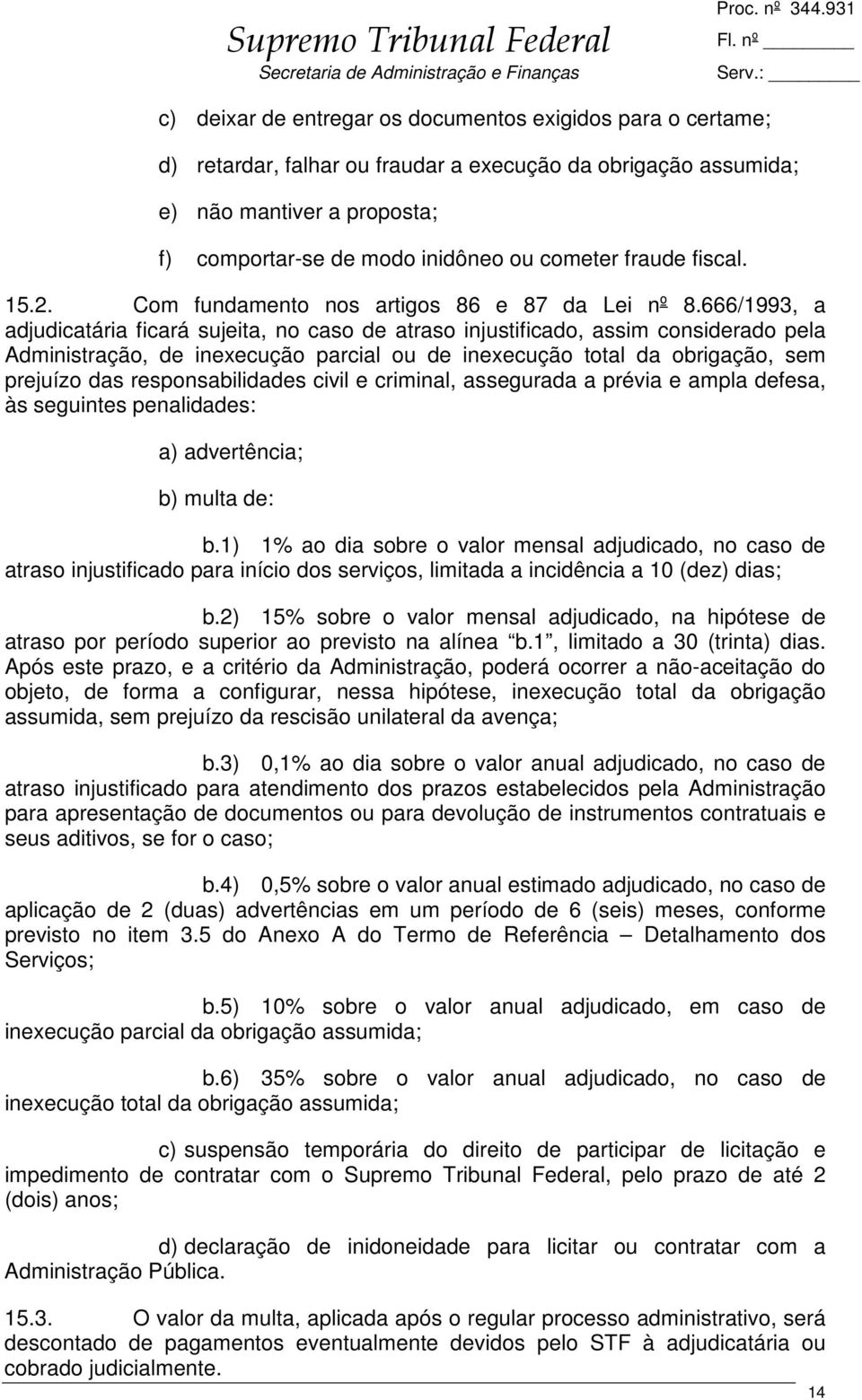 666/1993, a adjudicatária ficará sujeita, no caso de atraso injustificado, assim considerado pela Administração, de inexecução parcial ou de inexecução total da obrigação, sem prejuízo das