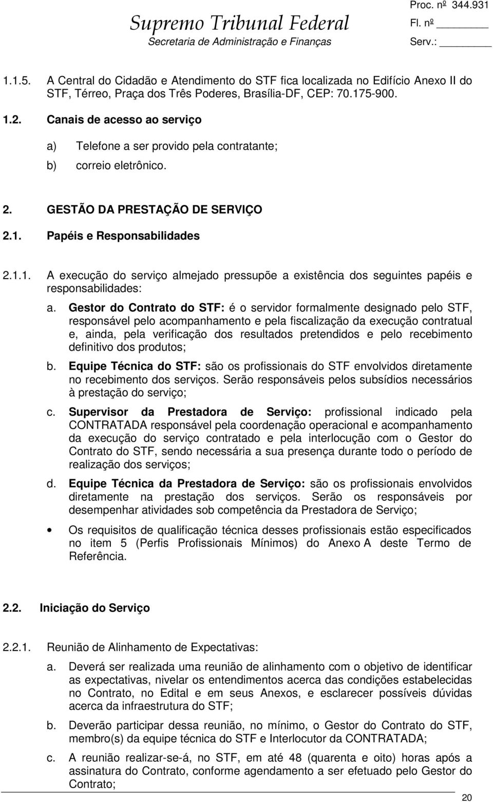 Papéis e Responsabilidades 2.1.1. A execução do serviço almejado pressupõe a existência dos seguintes papéis e responsabilidades: a.