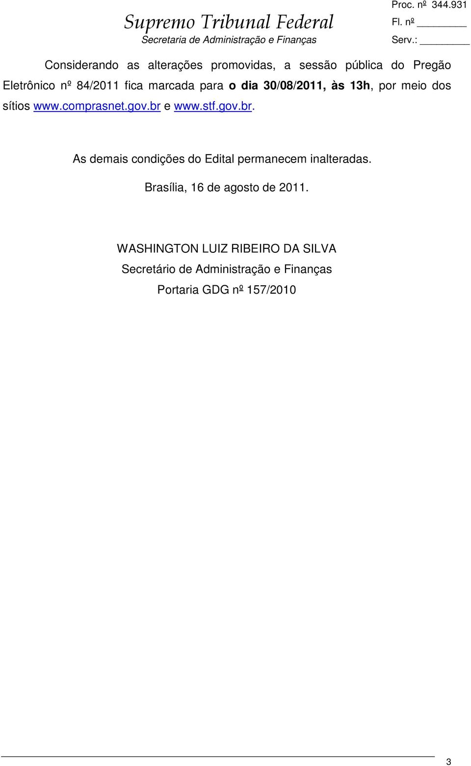gov.br. As demais condições do Edital permanecem inalteradas. Brasília, 16 de agosto de 2011.