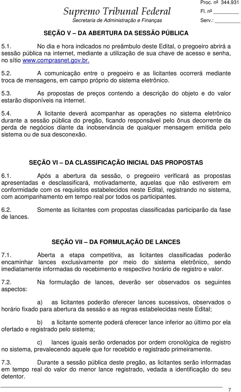 A comunicação entre o pregoeiro e as licitantes ocorrerá mediante troca de mensagens, em campo próprio do sistema eletrônico. 5.3.