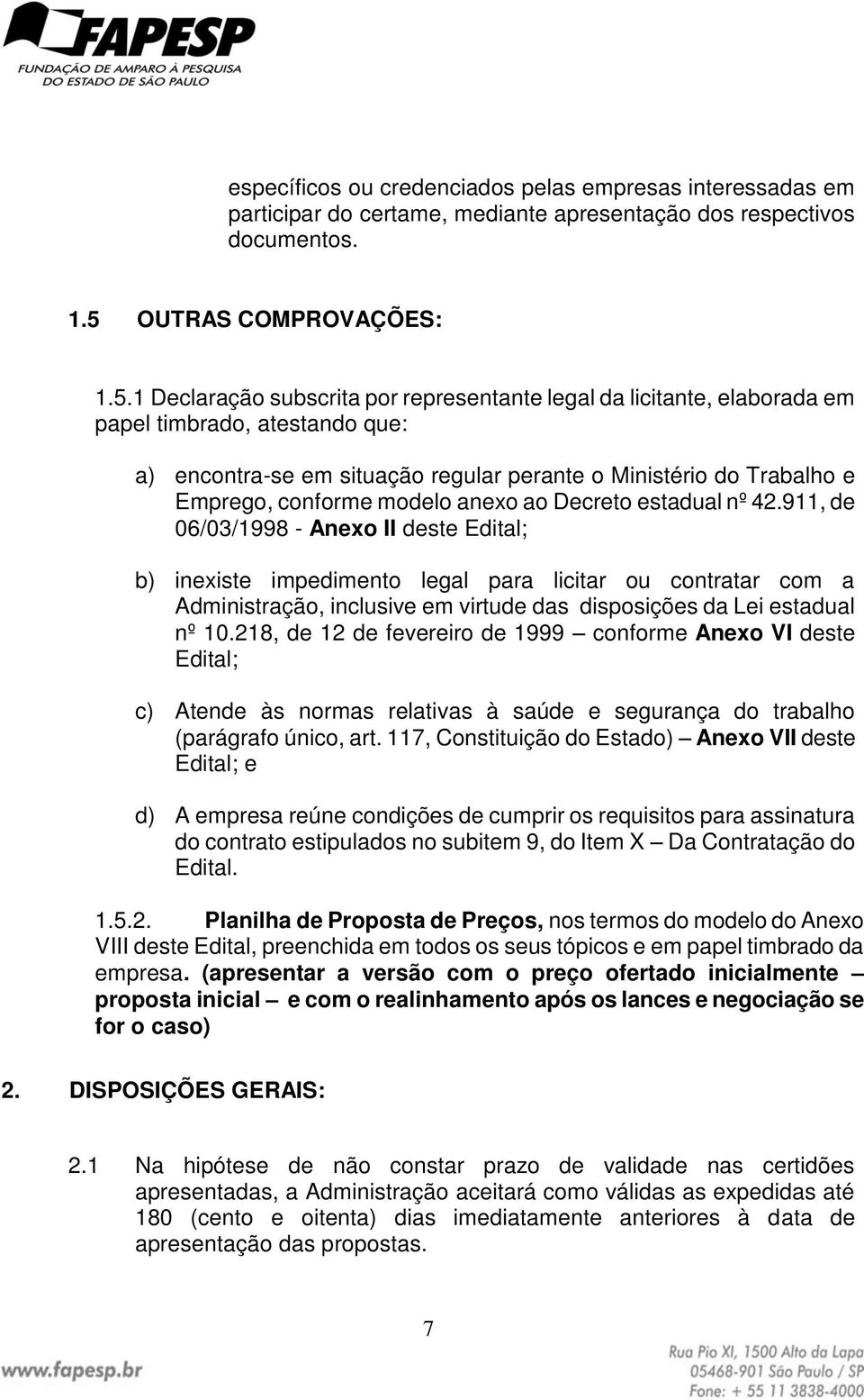 1 Declaração subscrita por representante legal da licitante, elaborada em papel timbrado, atestando que: a) encontra-se em situação regular perante o Ministério do Trabalho e Emprego, conforme modelo