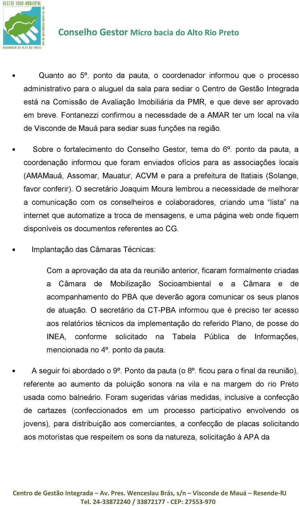 aprovado em breve. Fontanezzi confirmou a necessdade de a AMAR ter um local na vila de Visconde de Mauá para sediar suas funções na região. Sobre o fortalecimento do Conselho Gestor, tema do 6º.