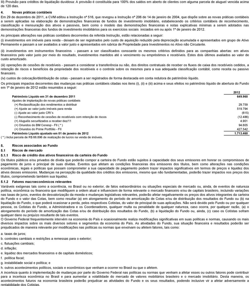 aplicadas na elaboração de demonstrações financeiras de fundos de investimento imobiliário, estabelecendo os critérios contábeis de reconhecimento, classificação e mensuração dos ativos e passivos,