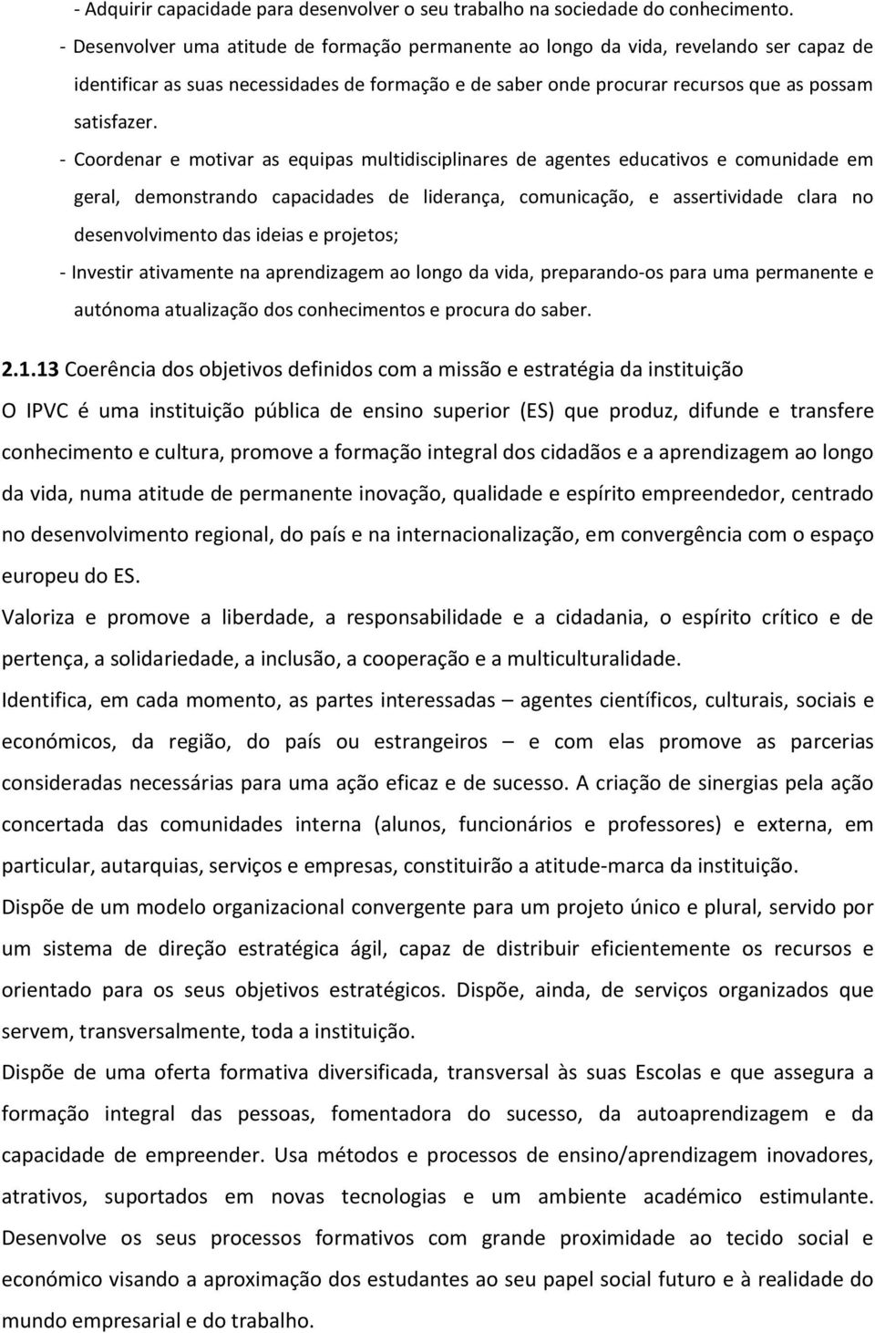 - Coordenar e motivar as equipas multidisciplinares de agentes educativos e comunidade em geral, demonstrando capacidades de liderança, comunicação, e assertividade clara no desenvolvimento das