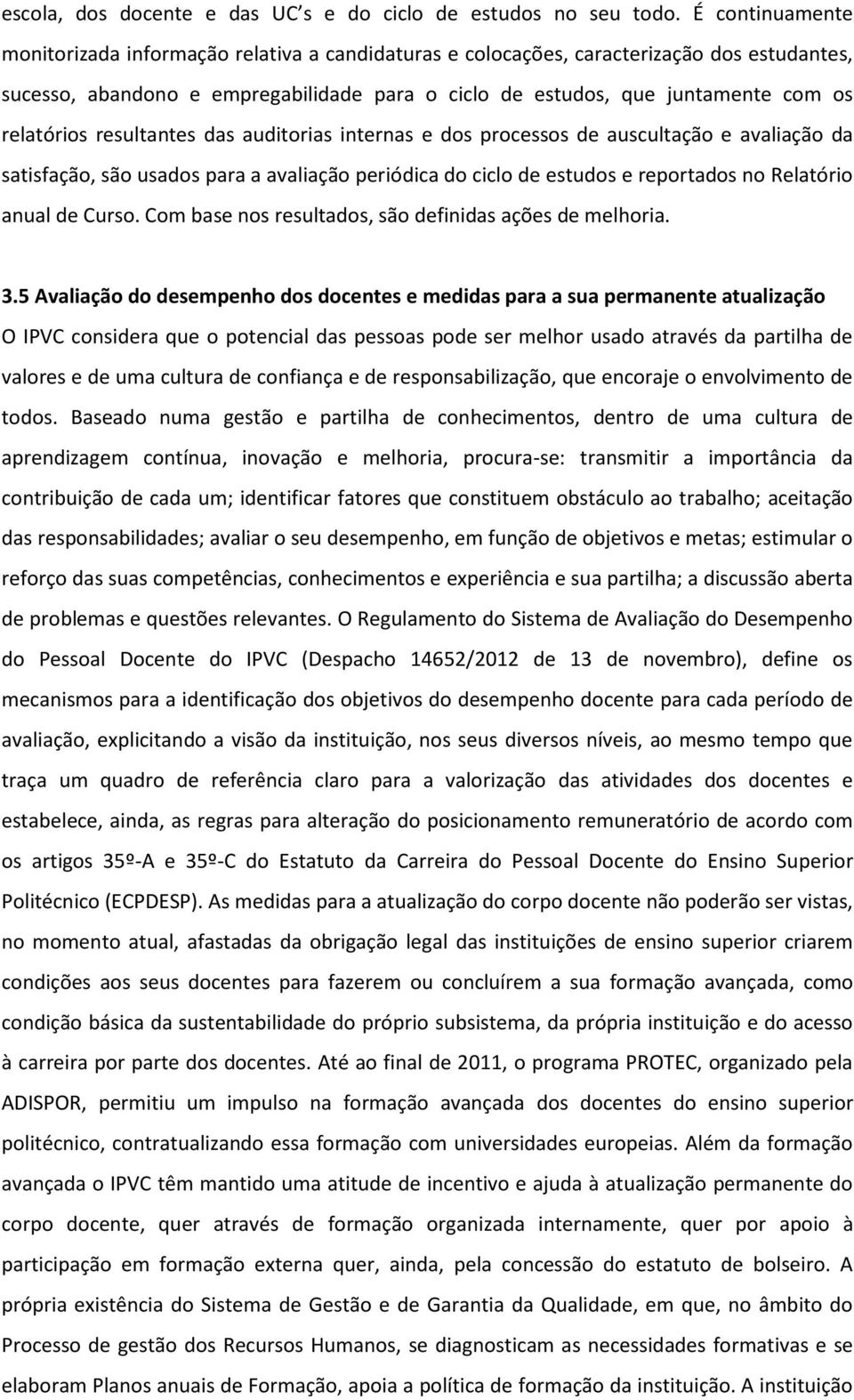 relatórios resultantes das auditorias internas e dos processos de auscultação e avaliação da satisfação, são usados para a avaliação periódica do ciclo de estudos e reportados no Relatório anual de