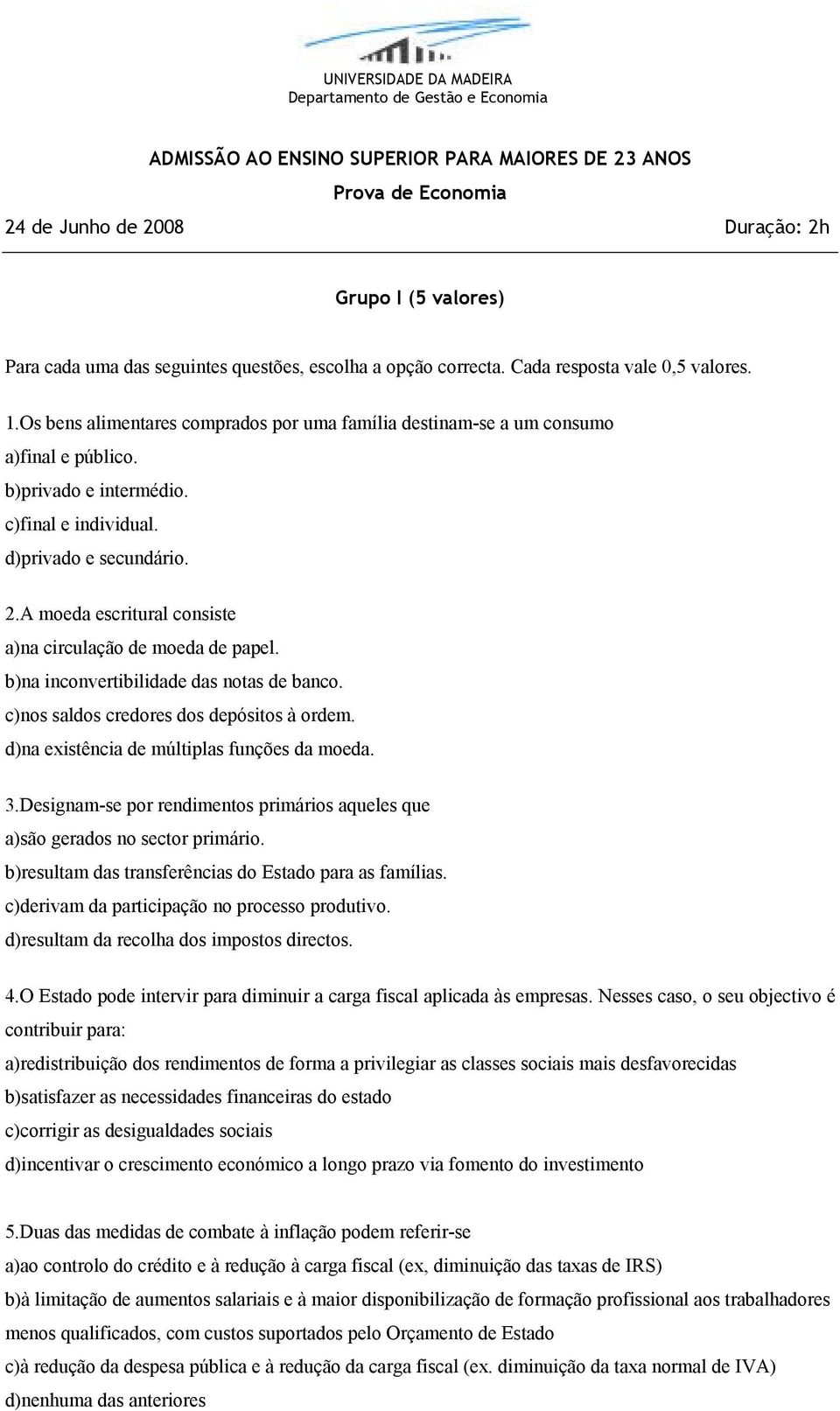 c)final e individual. d)privado e secundário. 2.A moeda escritural consiste a)na circulação de moeda de papel. b)na inconvertibilidade das notas de banco. c)nos saldos credores dos depósitos à ordem.