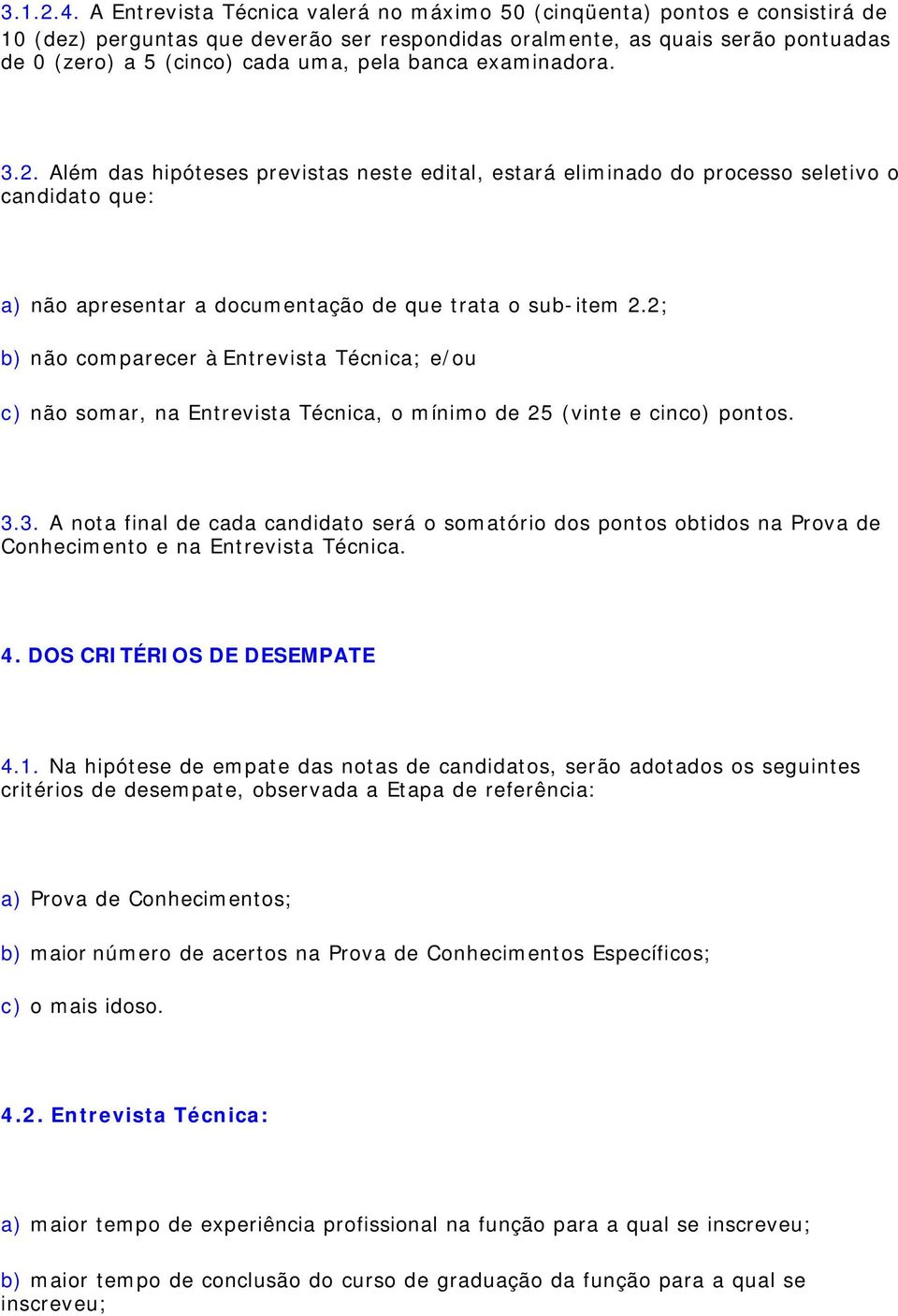 banca examinadora. 3.2. Além das hipóteses previstas neste edital, estará eliminado do processo seletivo o candidato que: a) não apresentar a documentação de que trata o sub-item 2.