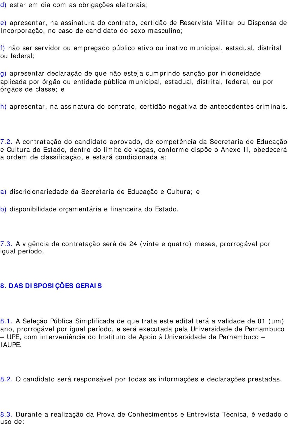 pública municipal, estadual, distrital, federal, ou por órgãos de classe; e h) apresentar, na assinatura do contrato, certidão negativa de antecedentes criminais. 7.2.