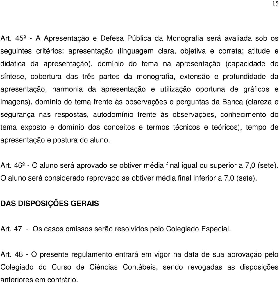 na apresentação (capacidade de síntese, cobertura das três partes da monografia, extensão e profundidade da apresentação, harmonia da apresentação e utilização oportuna de gráficos e imagens),