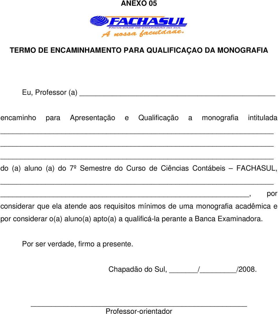 considerar que ela atende aos requisitos mínimos de uma monografia acadêmica e por considerar o(a) aluno(a) apto(a) a