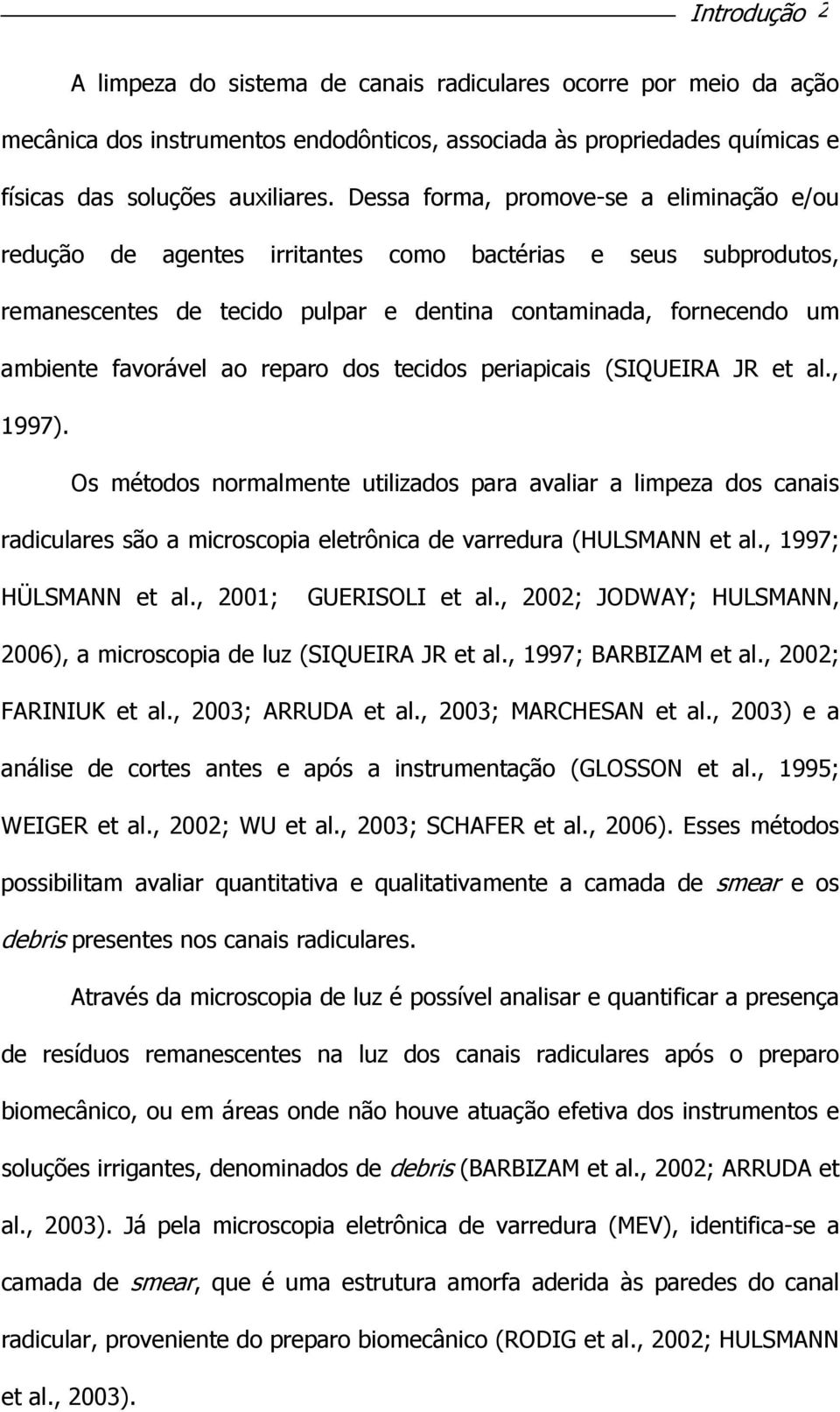 reparo dos tecidos periapicais (SIQUEIRA JR et al., 1997). Os métodos normalmente utilizados para avaliar a limpeza dos canais radiculares são a microscopia eletrônica de varredura (HULSMANN et al.