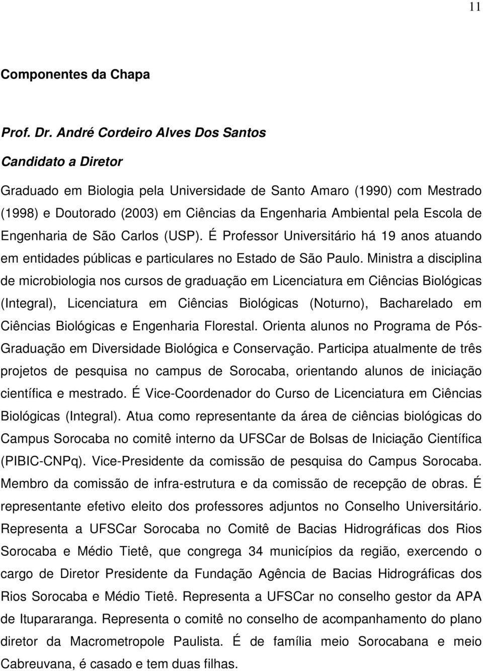 de Engenharia de São Carlos (USP). É Professor Universitário há 19 anos atuando em entidades públicas e particulares no Estado de São Paulo.