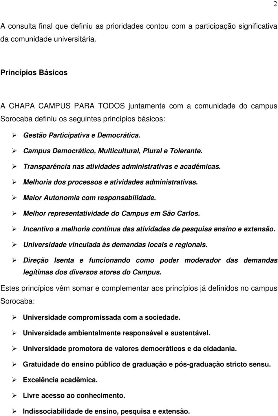 Campus Democrático, Multicultural, Plural e Tolerante. Transparência nas atividades administrativas e acadêmicas. Melhoria dos processos e atividades administrativas.