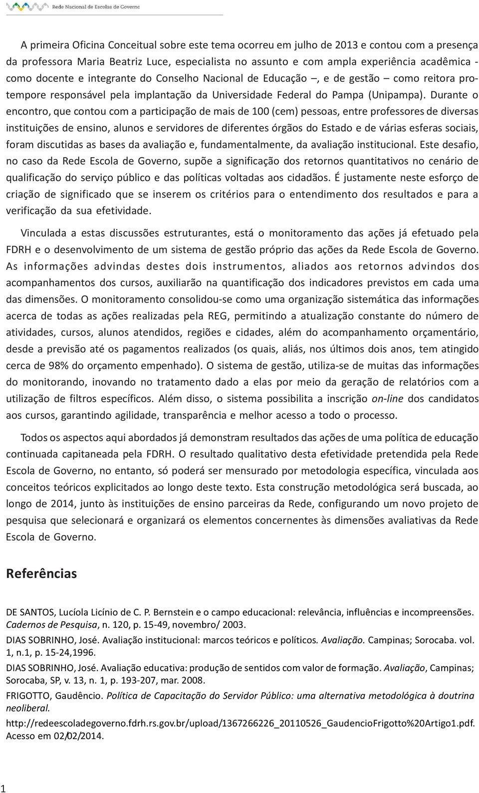 Durante o encontro, que contou com a participação de mais de 100 (cem) pessoas, entre professores de diversas instituições de ensino, alunos e servidores de diferentes órgãos do Estado e de várias