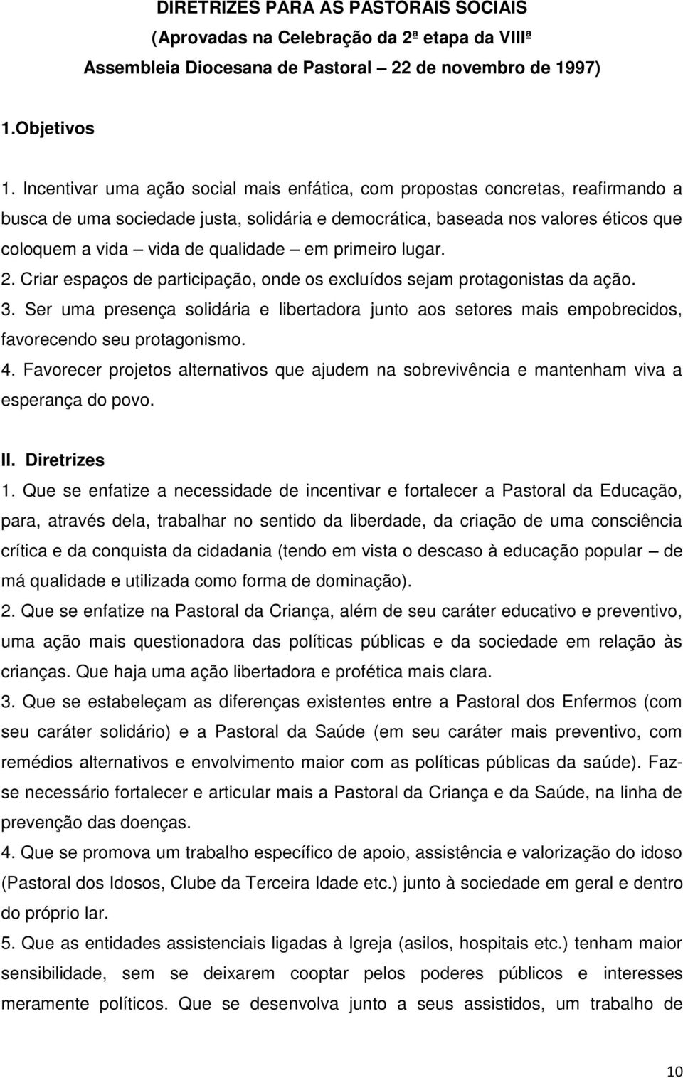 qualidade em primeiro lugar. 2. Criar espaços de participação, onde os excluídos sejam protagonistas da ação. 3.