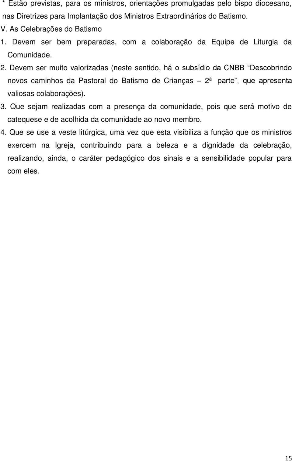 Devem ser muito valorizadas (neste sentido, há o subsídio da CNBB Descobrindo novos caminhos da Pastoral do Batismo de Crianças 2ª parte, que apresenta valiosas colaborações). 3.