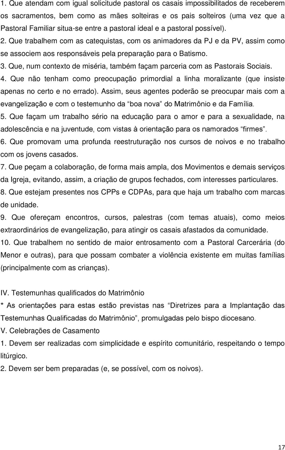 Que, num contexto de miséria, também façam parceria com as Pastorais Sociais. 4. Que não tenham como preocupação primordial a linha moralizante (que insiste apenas no certo e no errado).