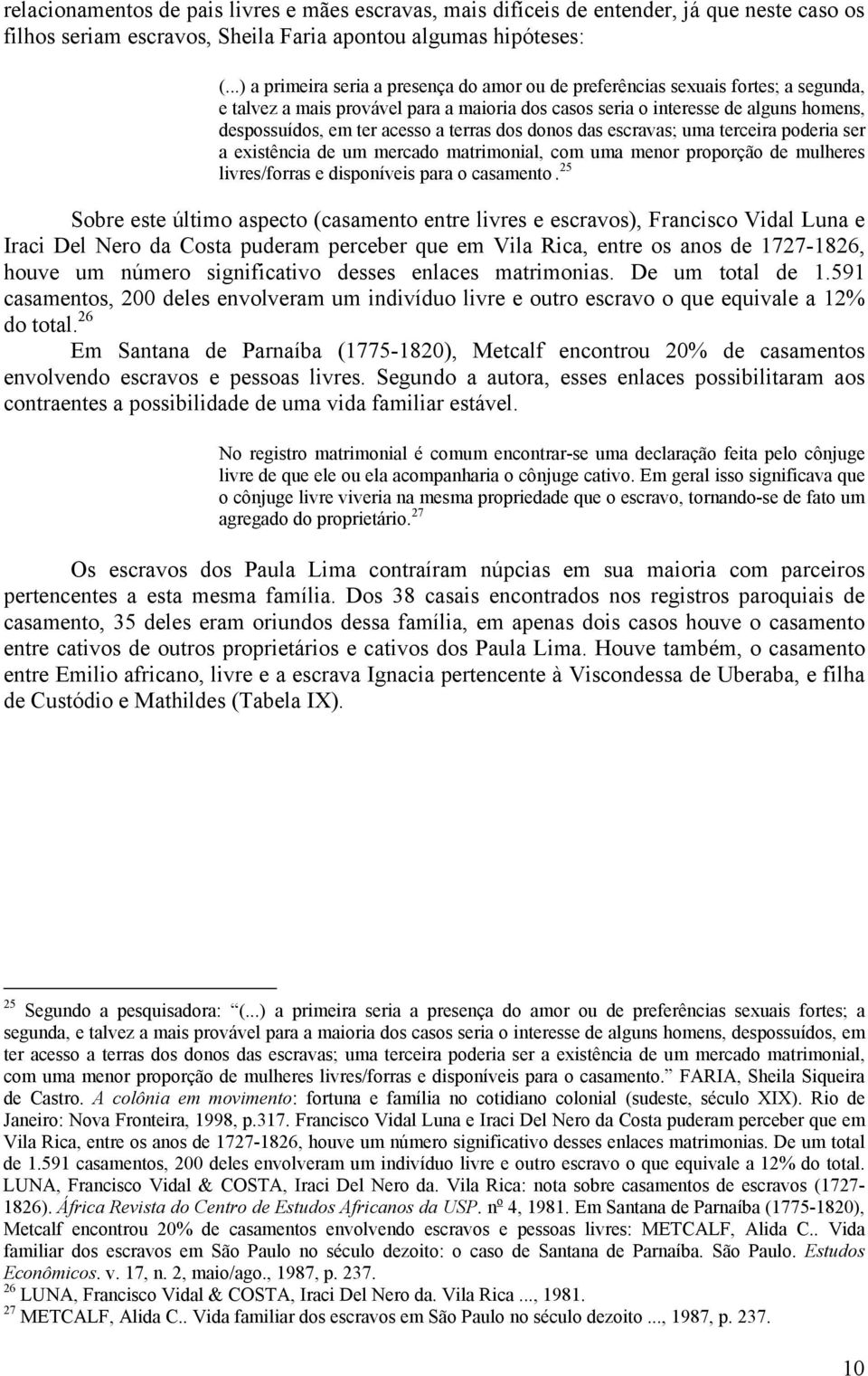 a terras dos donos das escravas; uma terceira poderia ser a existência de um mercado matrimonial, com uma menor proporção de mulheres livres/forras e disponíveis para o casamento.