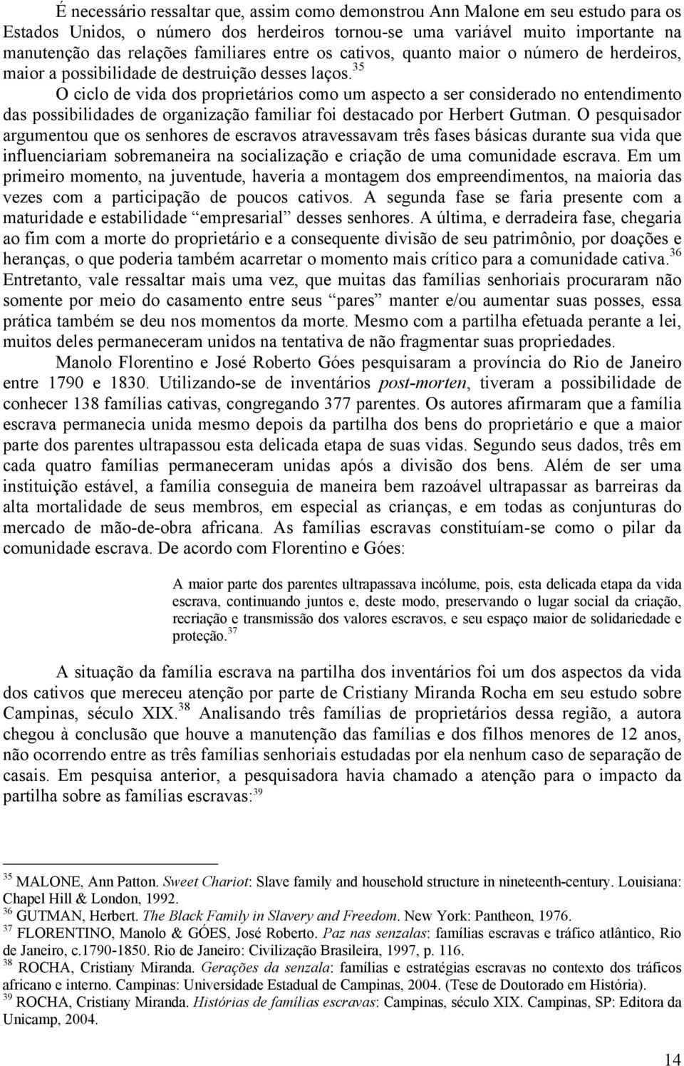 35 O ciclo de vida dos proprietários como um aspecto a ser considerado no entendimento das possibilidades de organização familiar foi destacado por Herbert Gutman.