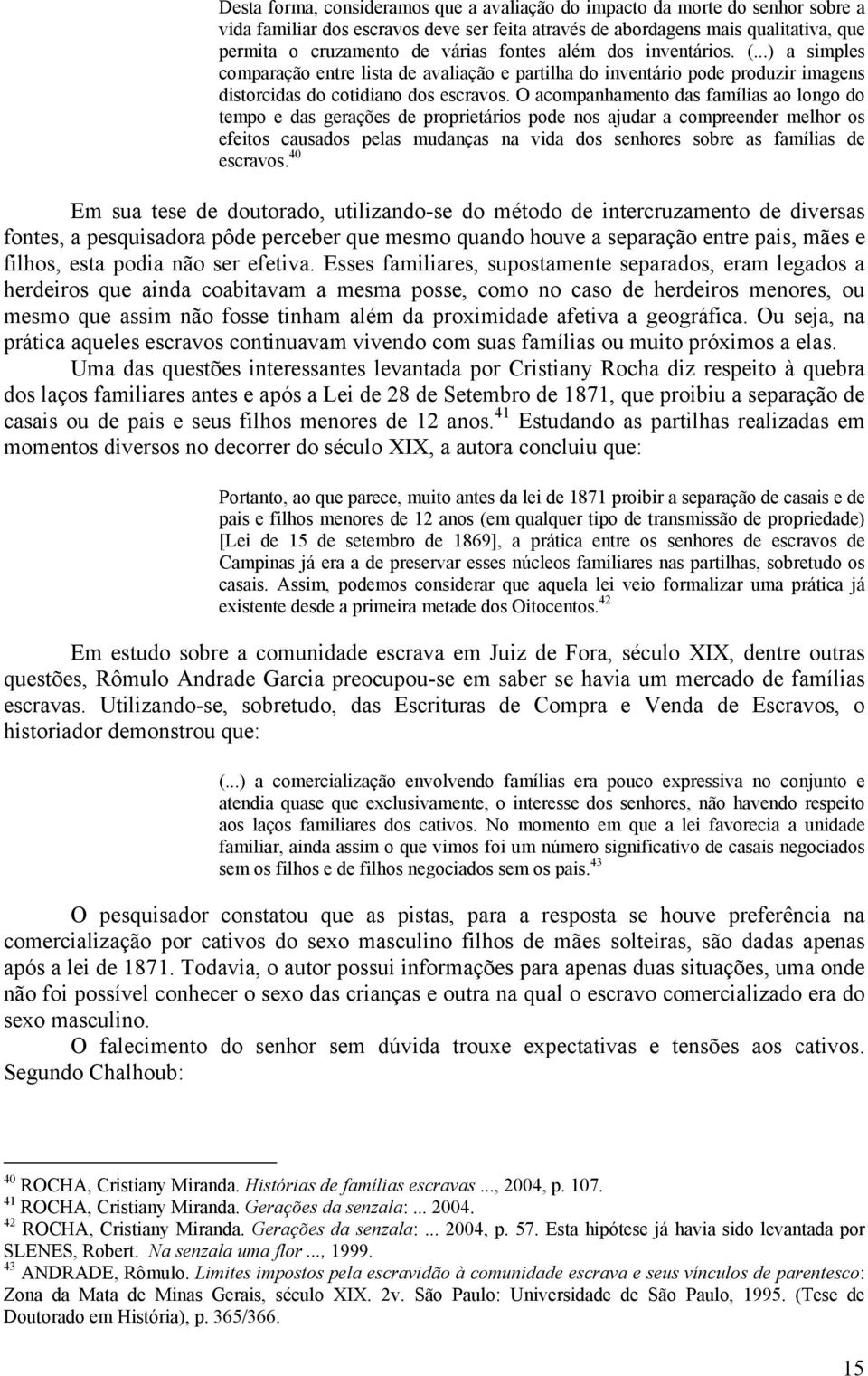 O acompanhamento das famílias ao longo do tempo e das gerações de proprietários pode nos ajudar a compreender melhor os efeitos causados pelas mudanças na vida dos senhores sobre as famílias de