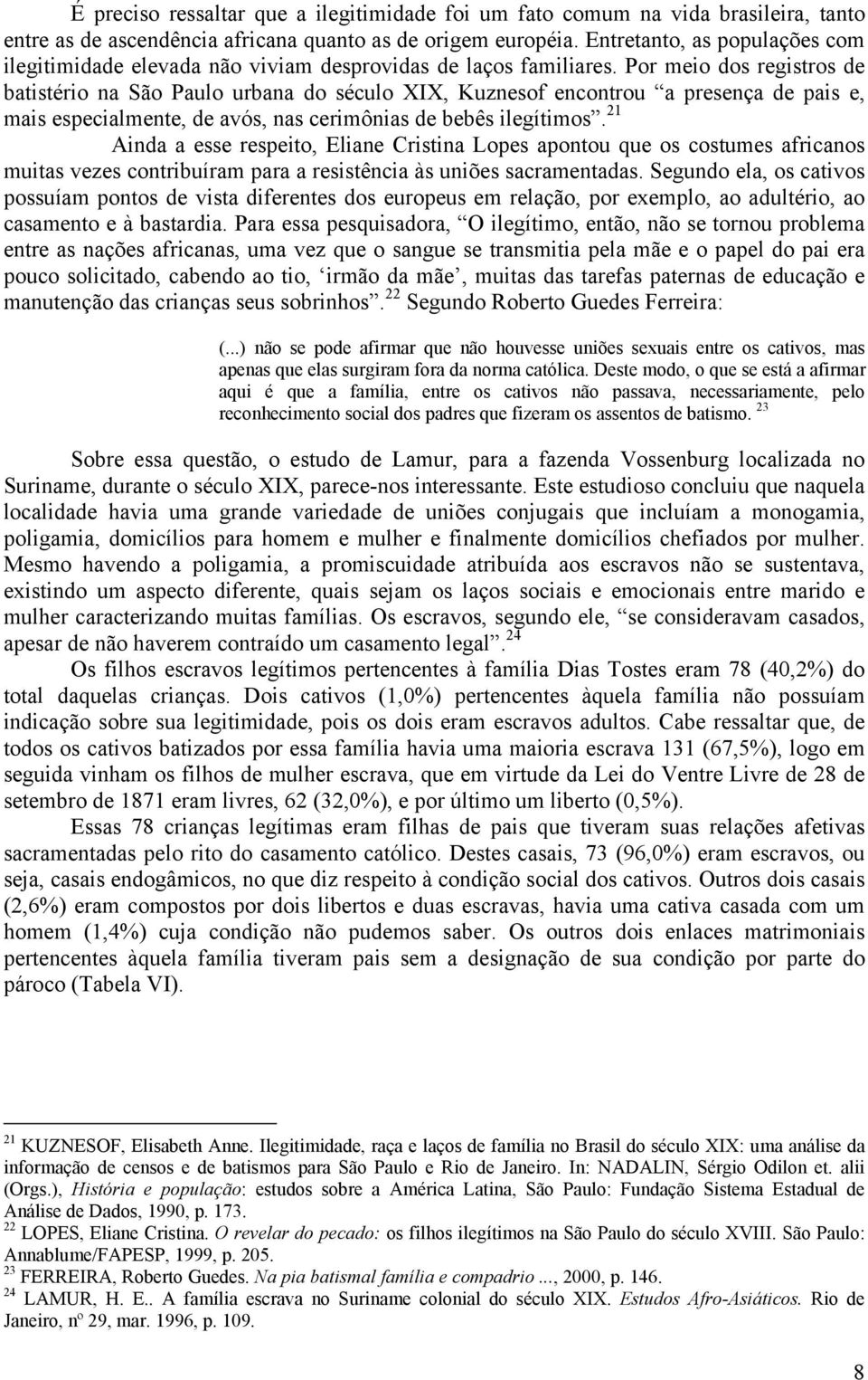 Por meio dos registros de batistério na São Paulo urbana do século XIX, Kuznesof encontrou a presença de pais e, mais especialmente, de avós, nas cerimônias de bebês ilegítimos.