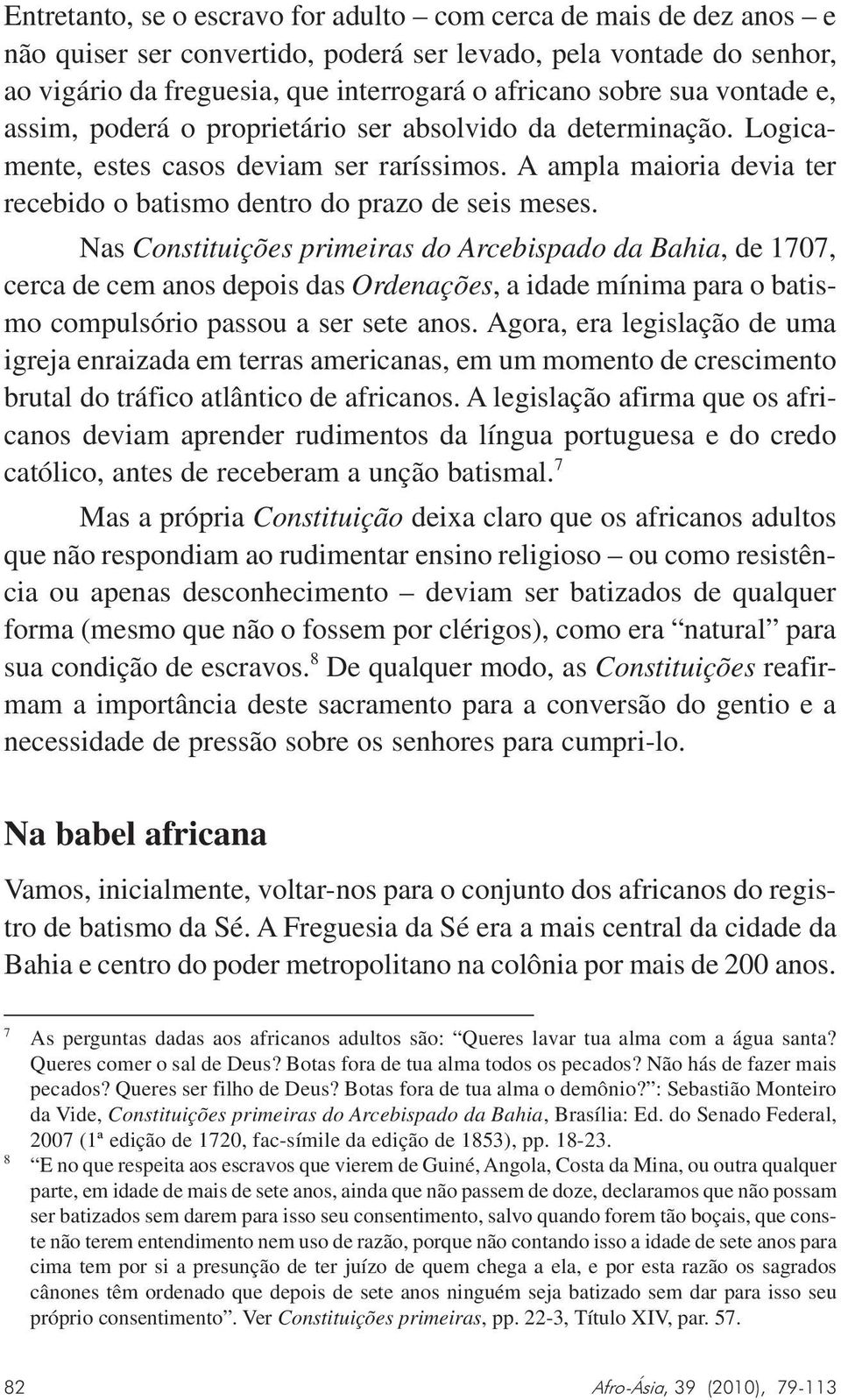 Nas Constituições primeiras do Arcebispado da Bahia, de 1707, cerca de cem anos depois das Ordenações, a idade mínima para o batismo compulsório passou a ser sete anos.