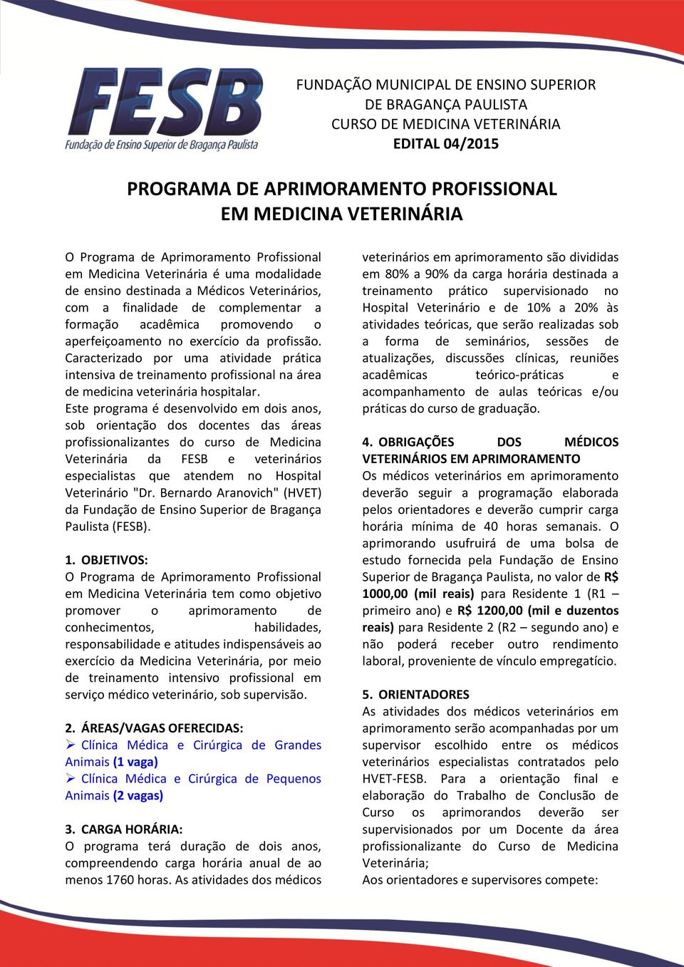 profissão. Caracterizado por uma atividade prática intensiva de treinamento profissional na área de medicina veterinária hospitalar.