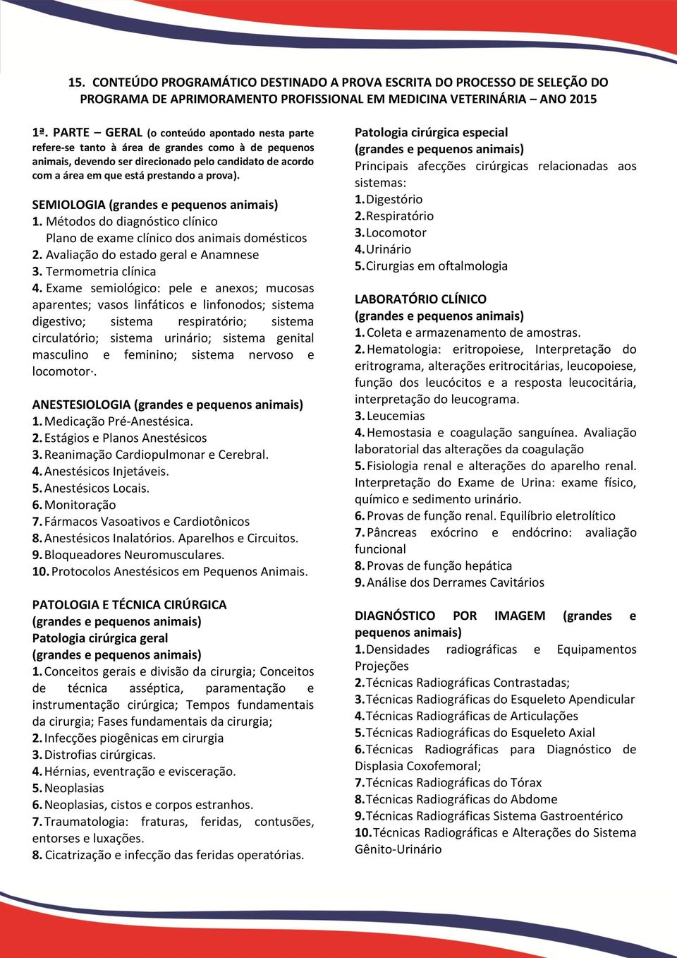 SEMIOLOGIA 1. Métodos do diagnóstico clínico Plano de exame clínico dos animais domésticos 2. Avaliação do estado geral e Anamnese 3. Termometria clínica 4.